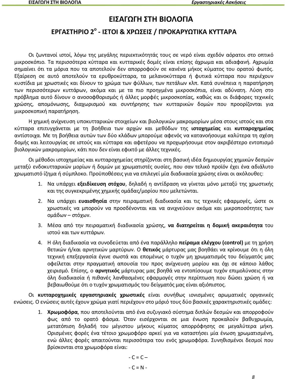 Εξαίρεση σε αυτό αποτελούν τα ερυθροκύτταρα, τα μελανοκύτταρα ή φυτικά κύτταρα που περιέχουν κυστίδια με χρωστικές και δίνουν το χρώμα των φύλλων, των πετάλων κλπ.