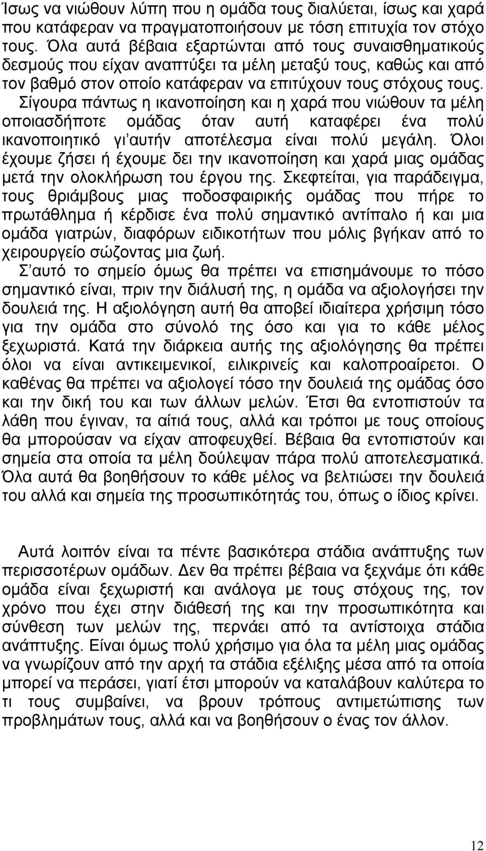 Σίγουρα πάντως η ικανοποίηση και η χαρά που νιώθουν τα μέλη οποιασδήποτε ομάδας όταν αυτή καταφέρει ένα πολύ ικανοποιητικό γι αυτήν αποτέλεσμα είναι πολύ μεγάλη.