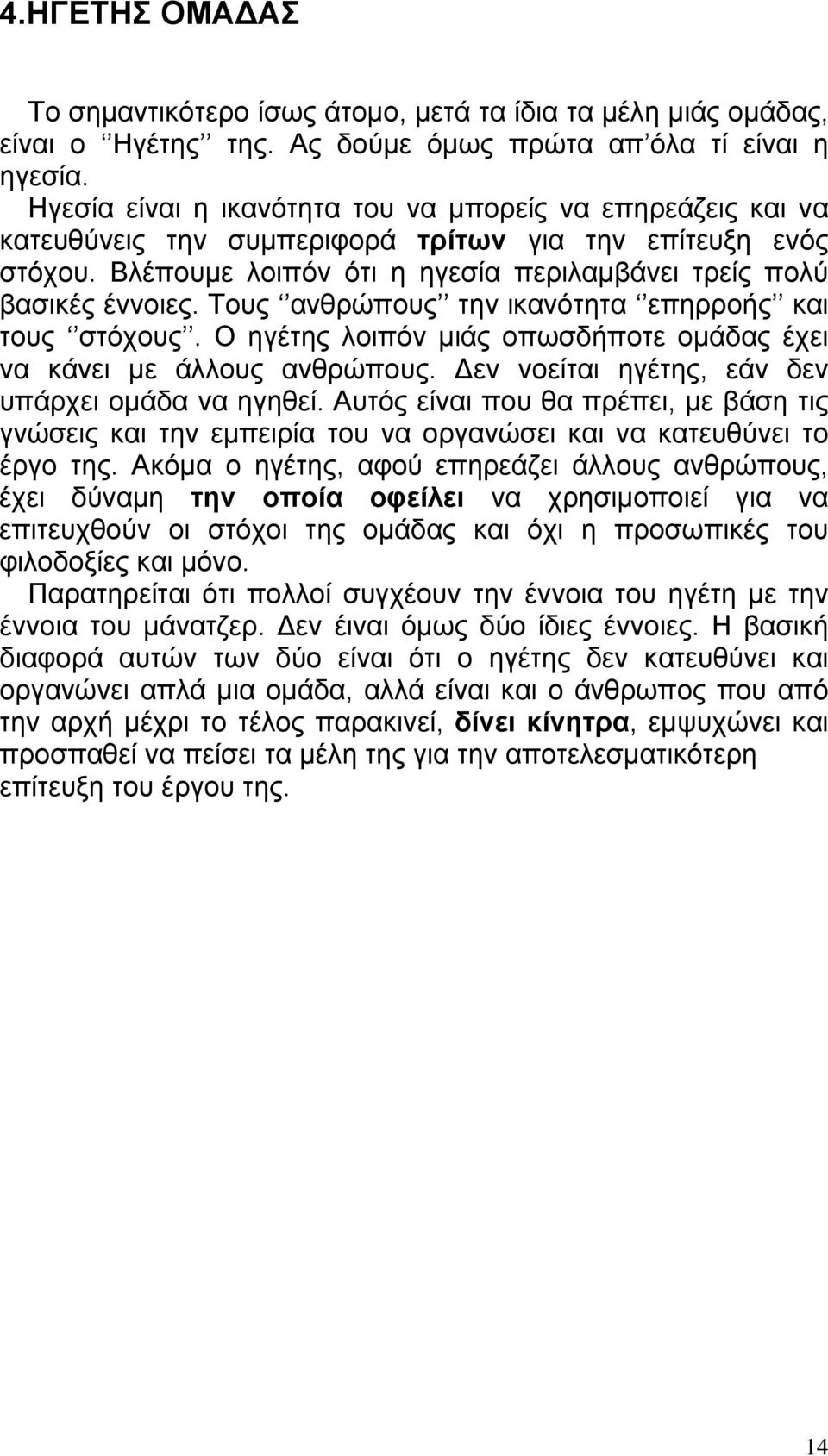 Τους ανθρώπους την ικανότητα επηρροής και τους στόχους. Ο ηγέτης λοιπόν μιάς οπωσδήποτε ομάδας έχει να κάνει με άλλους ανθρώπους. Δεν νοείται ηγέτης, εάν δεν υπάρχει ομάδα να ηγηθεί.