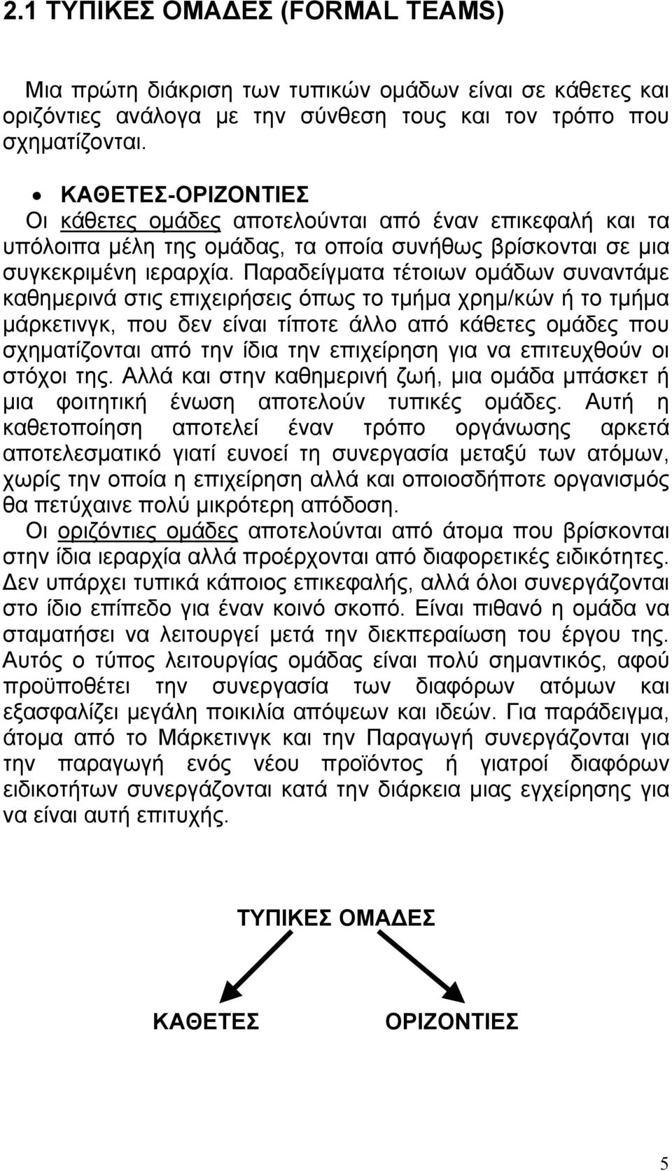 Παραδείγματα τέτοιων ομάδων συναντάμε καθημερινά στις επιχειρήσεις όπως το τμήμα χρημ/κών ή το τμήμα μάρκετινγκ, που δεν είναι τίποτε άλλο από κάθετες ομάδες που σχηματίζονται από την ίδια την