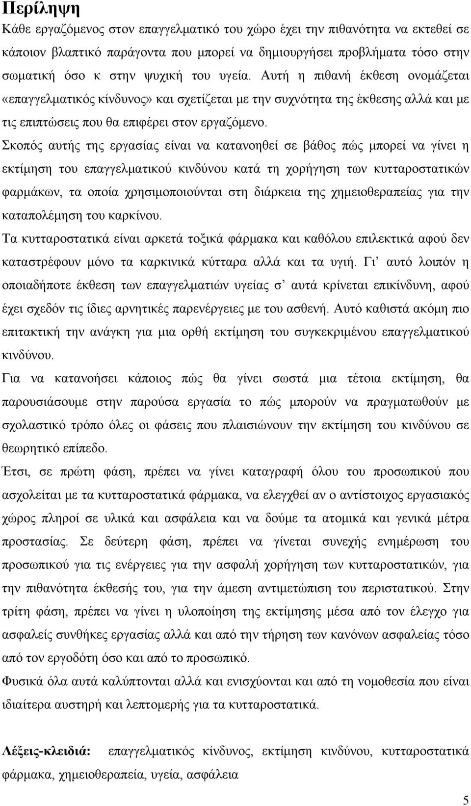 Σκοπός αυτής της εργασίας είναι να κατανοηθεί σε βάθος πώς μπορεί να γίνει η εκτίμηση του επαγγελματικού κινδύνου κατά τη χορήγηση των κυτταροστατικών φαρμάκων, τα οποία χρησιμοποιούνται στη διάρκεια