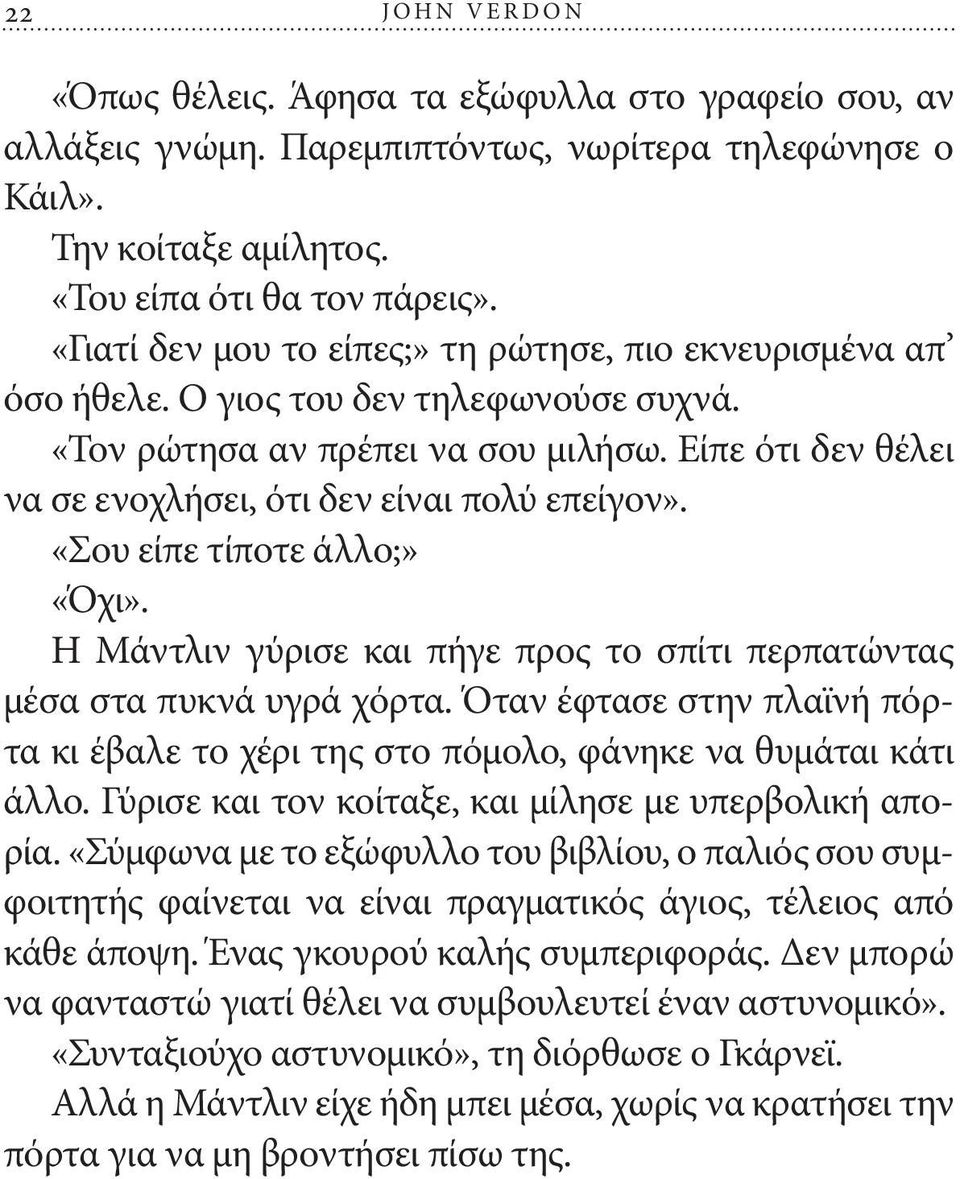 Είπε ότι δεν θέλει να σε ενοχλήσει, ότι δεν είναι πολύ επείγον». «Σου είπε τίποτε άλλο;» «Όχι». Η Μάντλιν γύρισε και πήγε προς το σπίτι περπατώντας μέσα στα πυκνά υγρά χόρτα.