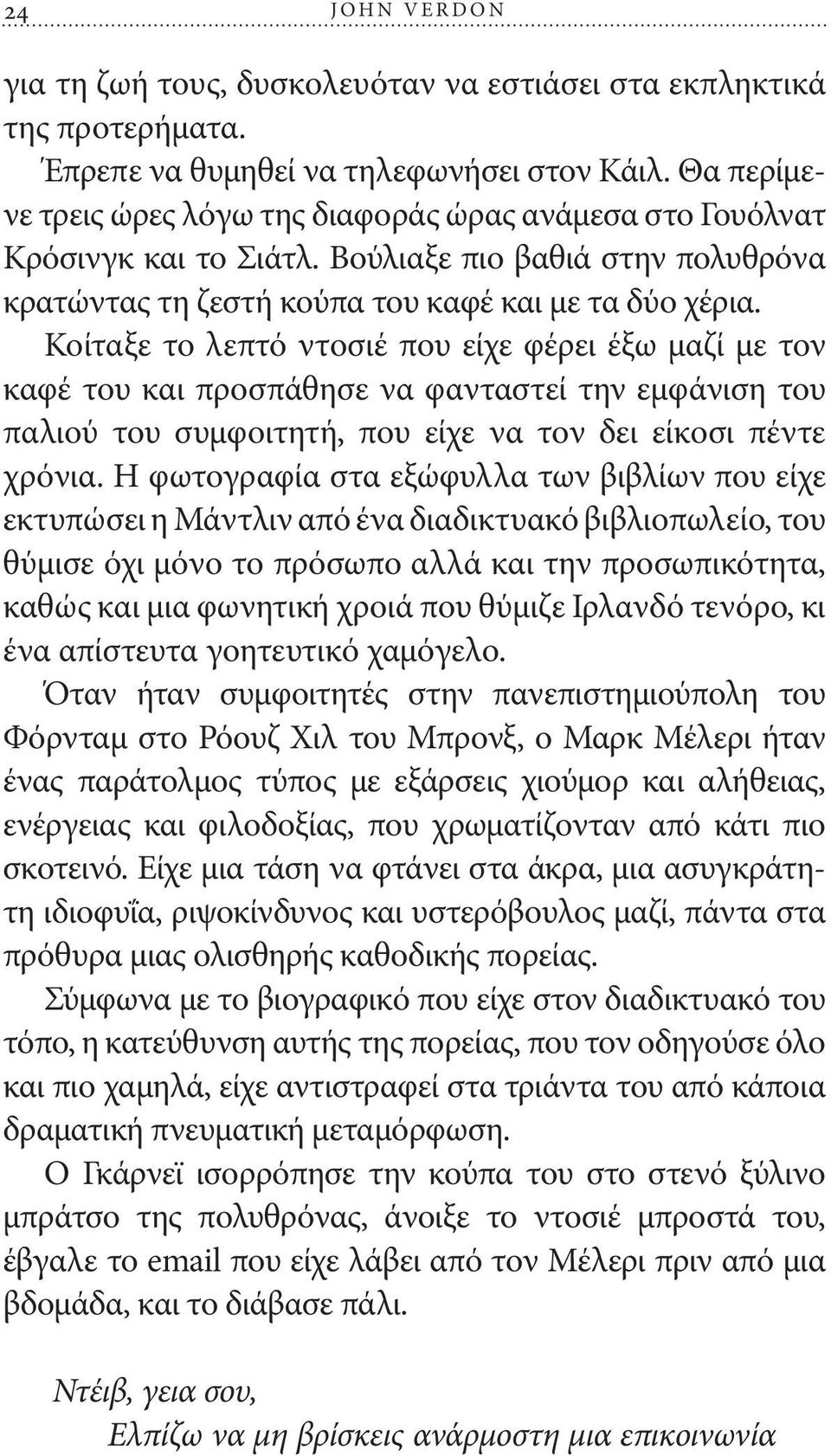 Κοίταξε το λεπτό ντοσιέ που είχε φέρει έξω μαζί με τον καφέ του και προσπάθησε να φανταστεί την εμφάνιση του παλιού του συμφοιτητή, που είχε να τον δει είκοσι πέντε χρόνια.