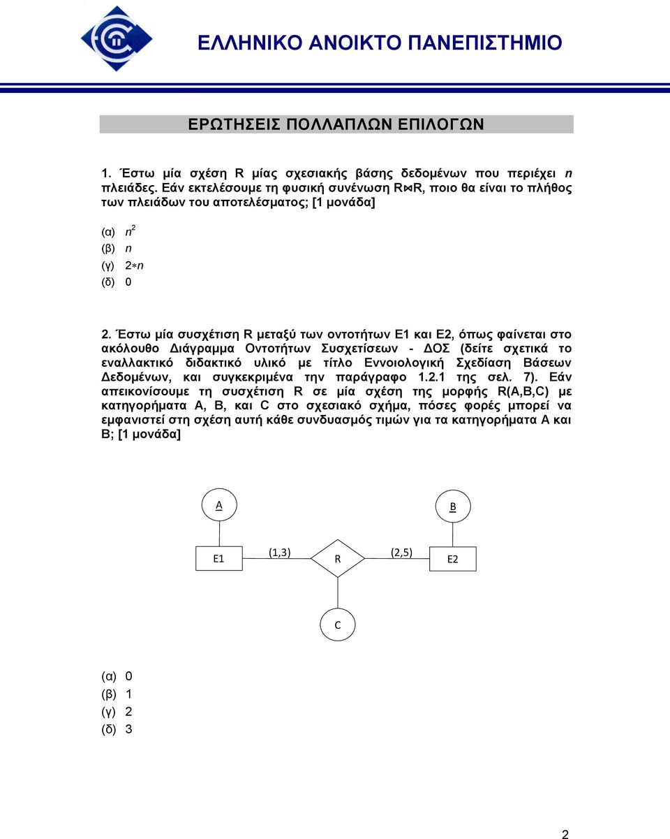 Έστω μία συσχέτιση R μεταξύ των οντοτήτων E και E2, όπως φαίνεται στο ακόλουθο Διάγραμμα Οντοτήτων Συσχετίσεων - ΔΟΣ (δείτε σχετικά το εναλλακτικό διδακτικό υλικό με τίτλο Εννοιολογική