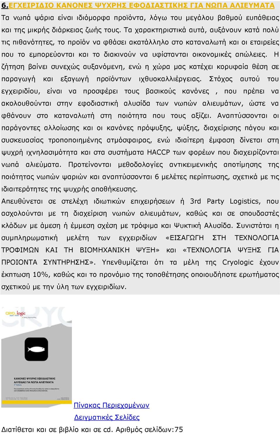 Η ζήτηση βαίνει συνεχώς αυξανόµενη, ενώ η χώρα µας κατέχει κορυφαία θέση σε παραγωγή και εξαγωγή προϊόντων ιχθυοκαλλιέργειας.