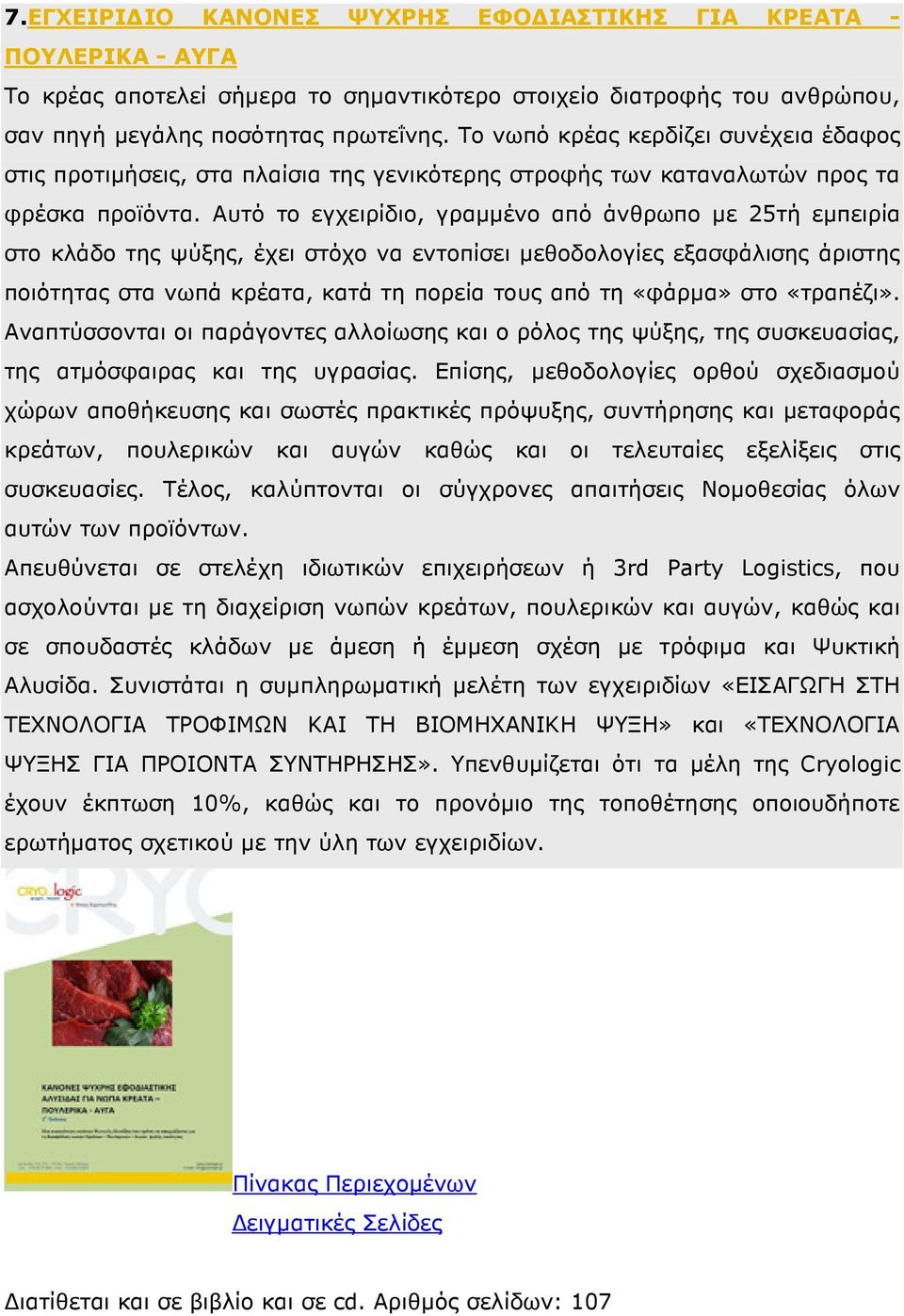 Αυτό το εγχειρίδιο, γραµµένο από άνθρωπο µε 25τή εµπειρία στο κλάδο της ψύξης, έχει στόχο να εντοπίσει µεθοδολογίες εξασφάλισης άριστης ποιότητας στα νωπά κρέατα, κατά τη πορεία τους από τη «φάρµα»