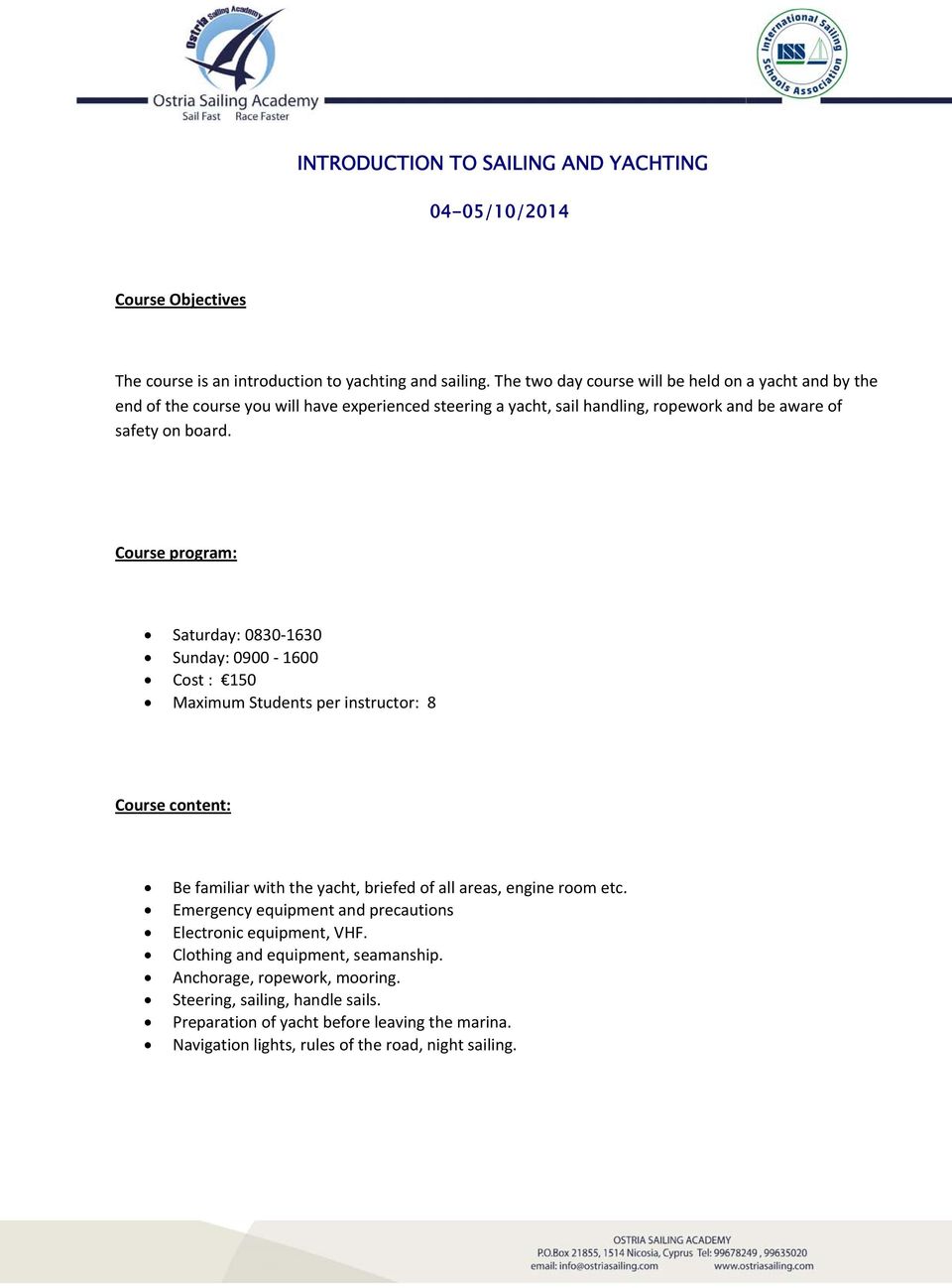 Course program: Saturday: 0830-1630 Sunday: 0900-1600 Cost : 150 Maximum Students per instructor: 8 Course content: Be familiar with the yacht, briefed of all areas, engine room etc.