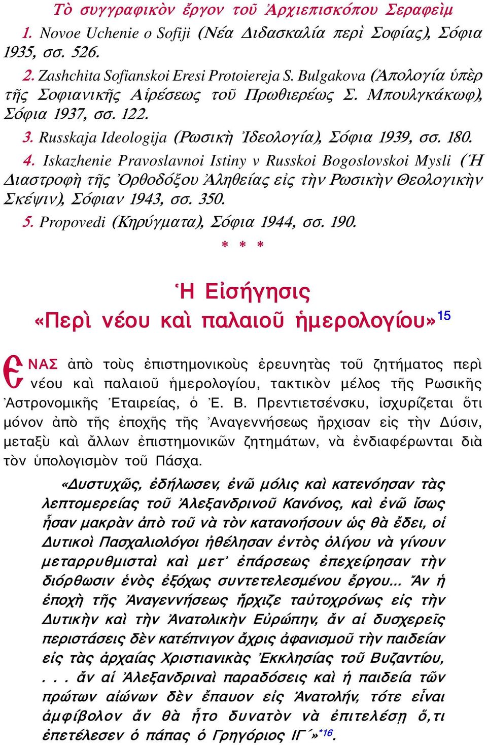 Iskazhenie Pravoslavnoi Istiny v Russkoi Bogoslovskoi Mysli ( Η Διαστροφὴ τῆς Ορθοδόξου Ἀληθείας εἰς τὴν Ρωσικὴν Θεολογικὴν Σκέψιν), Σόφιαν 1943, σσ. 350. 5. Propovedi (Κηρύγματα), Σόφια 1944, σσ.
