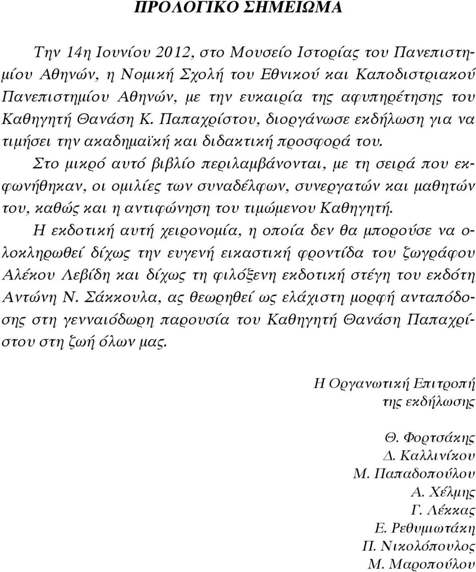 Στο μικρό αυτό βιβλίο περιλαμβάνονται, με τη σειρά που εκφωνήθηκαν, οι ομιλίες των συναδέλφων, συνεργατών και μαθητών του, καθώς και η αντιφώνηση του τιμώμενου Καθηγητή.