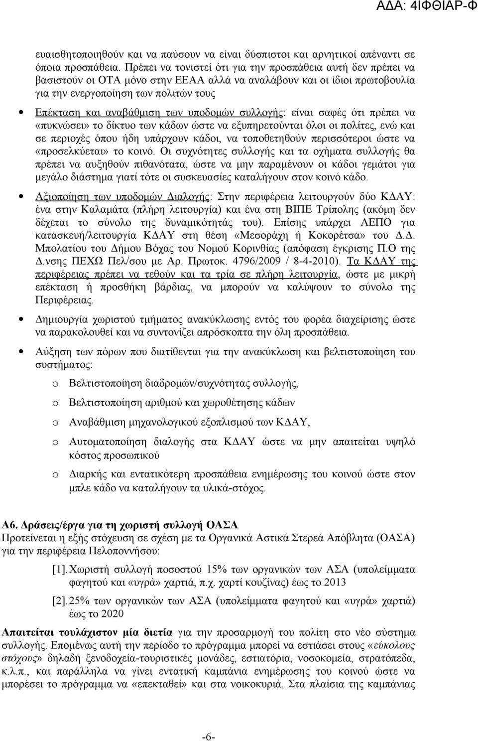 των υποδομών συλλογής : είναι σαφές ότι πρέπει να «πυκνώσει» το δίκτυο των κάδων ώστε να εξυπηρετούνται όλοι οι πολίτες, ενώ και σε περιοχές όπου ήδη υπάρχουν κάδοι, να τοποθετηθούν περισσότεροι ώστε