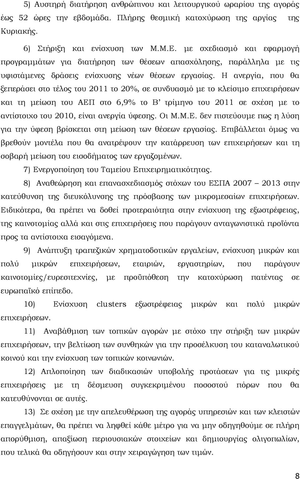 Η ανεργία, που θα ξεπεράσει στο τέλος του 2011 το 20%, σε συνδυασμό με το κλείσιμο επιχειρήσεων και τη μείωση του ΑΕΠ στο 6,9% το Β τρίμηνο του 2011 σε σχέση με το αντίστοιχο του 2010, είναι ανεργία