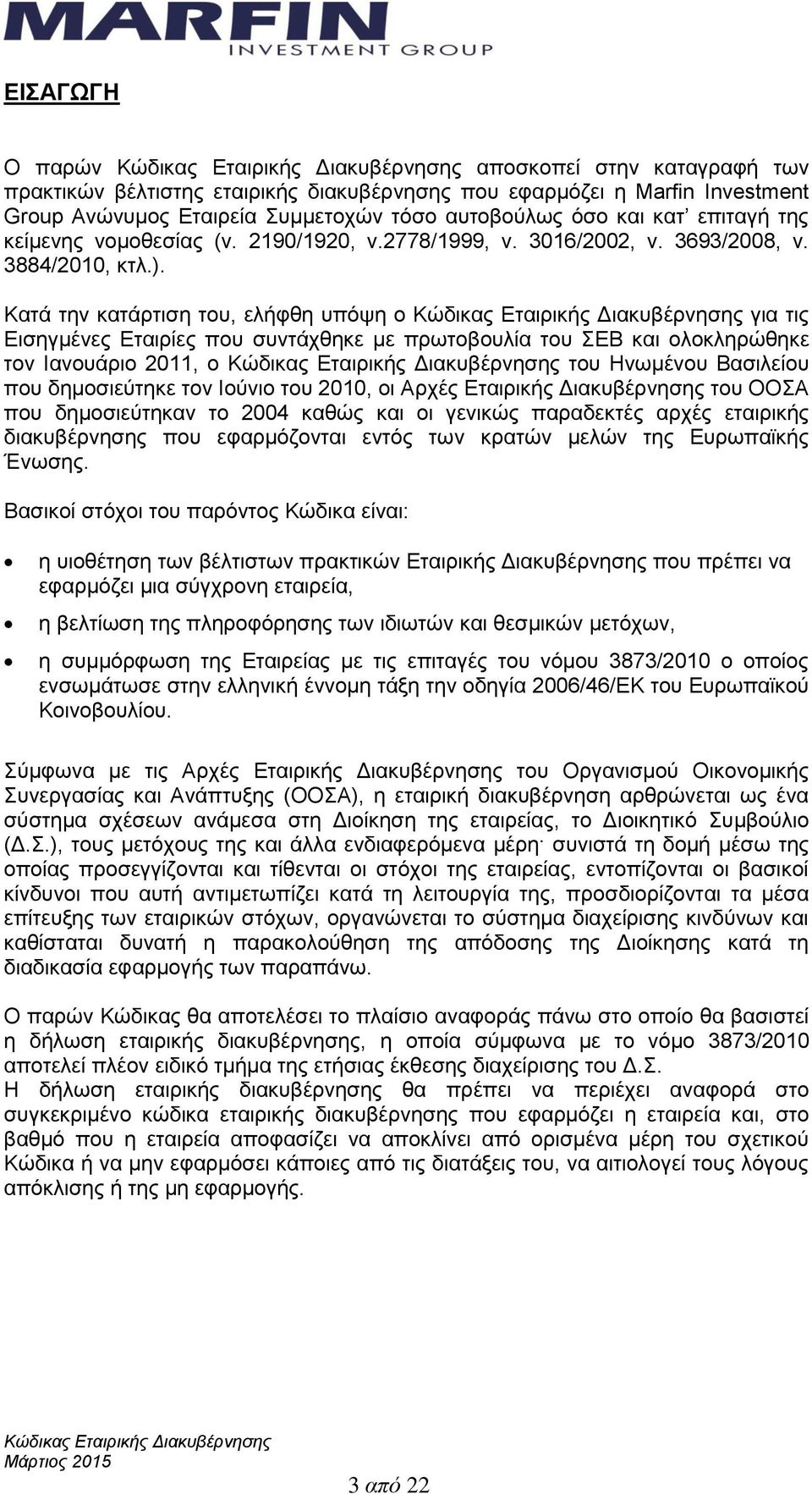 Κατά την κατάρτιση του, ελήφθη υπόψη ο για τις Εισηγμένες Εταιρίες που συντάχθηκε με πρωτοβουλία του ΣΕΒ και ολοκληρώθηκε τον Ιανουάριο 2011, ο του Ηνωμένου Βασιλείου που δημοσιεύτηκε τον Ιούνιο του