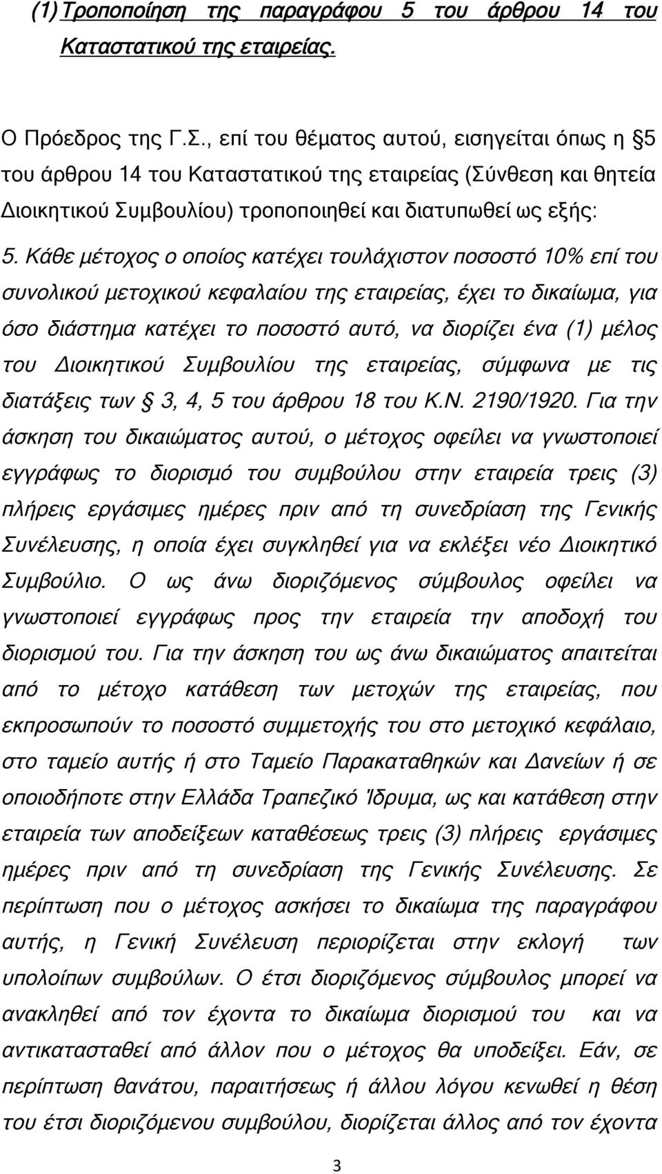 Κάθε μέτοχος ο οποίος κατέχει τουλάχιστον ποσοστό 10% επί του συνολικού μετοχικού κεφαλαίου της εταιρείας, έχει το δικαίωμα, για όσο διάστημα κατέχει το ποσοστό αυτό, να διορίζει ένα (1) μέλος του