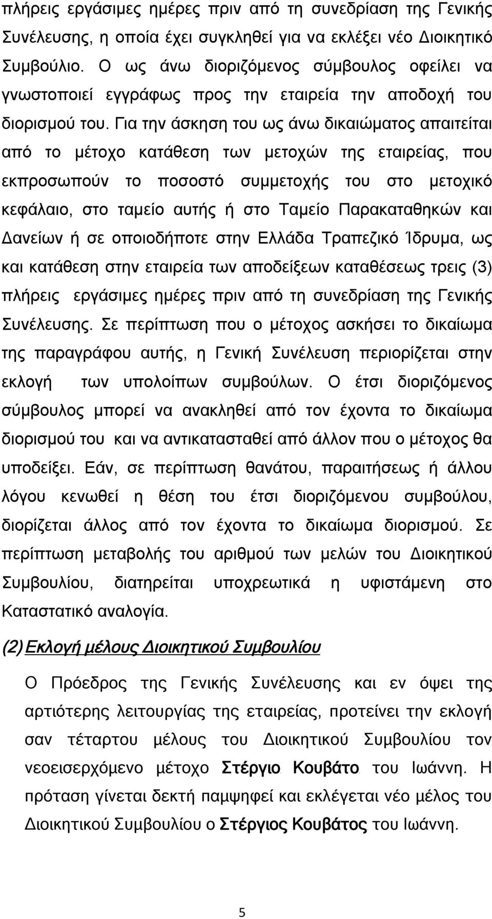 Για την άσκηση του ως άνω δικαιώματος απαιτείται από το μέτοχο κατάθεση των μετοχών της εταιρείας, που εκπροσωπούν το ποσοστό συμμετοχής του στο μετοχικό κεφάλαιο, στο ταμείο αυτής ή στο Ταμείο