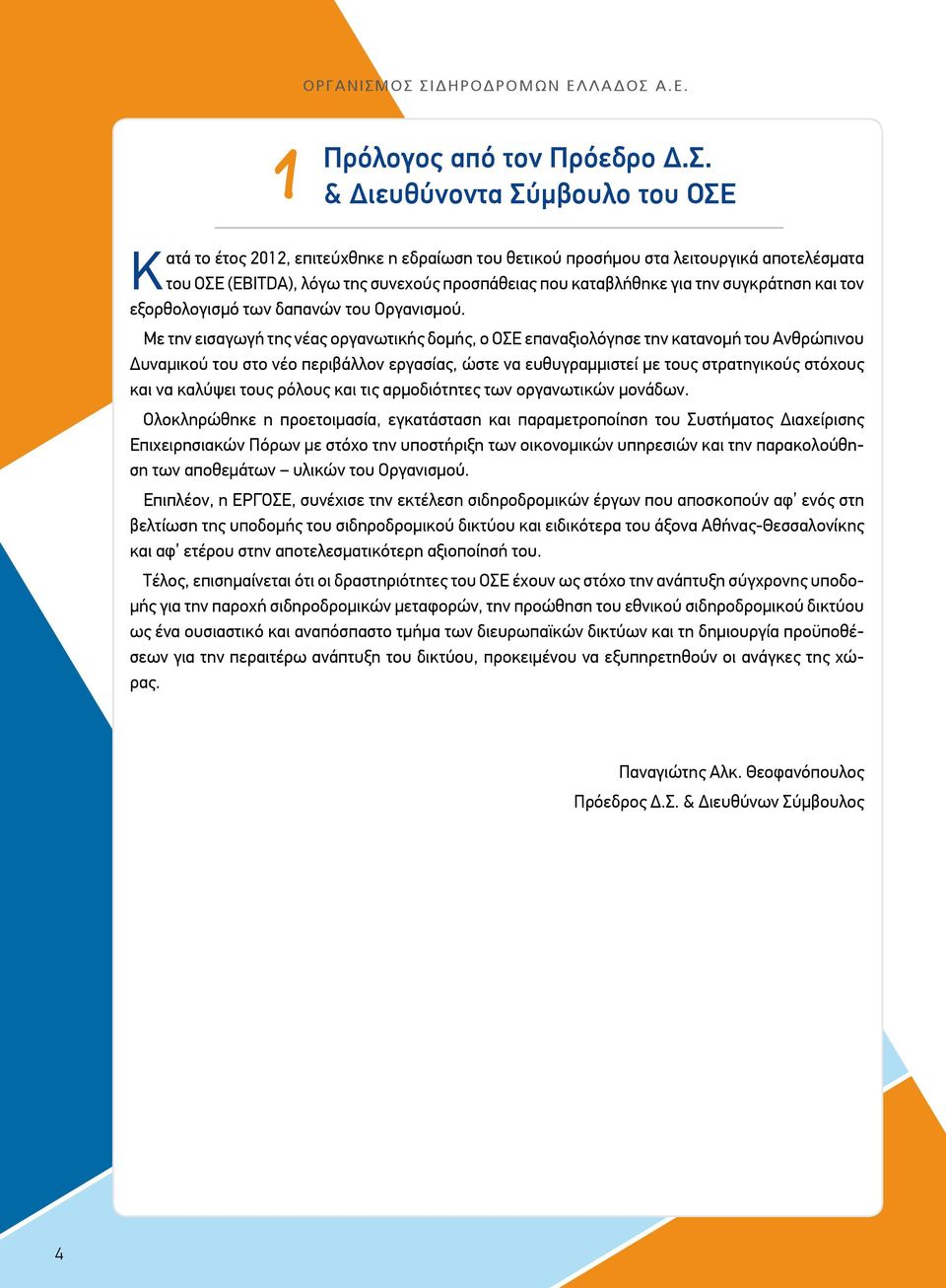 (EBITDA), λόγω της συνεχούς προσπάθειας που καταβλήθηκε για την συγκράτηση και τον εξορθολογισμό των δαπανών του Οργανισμού.