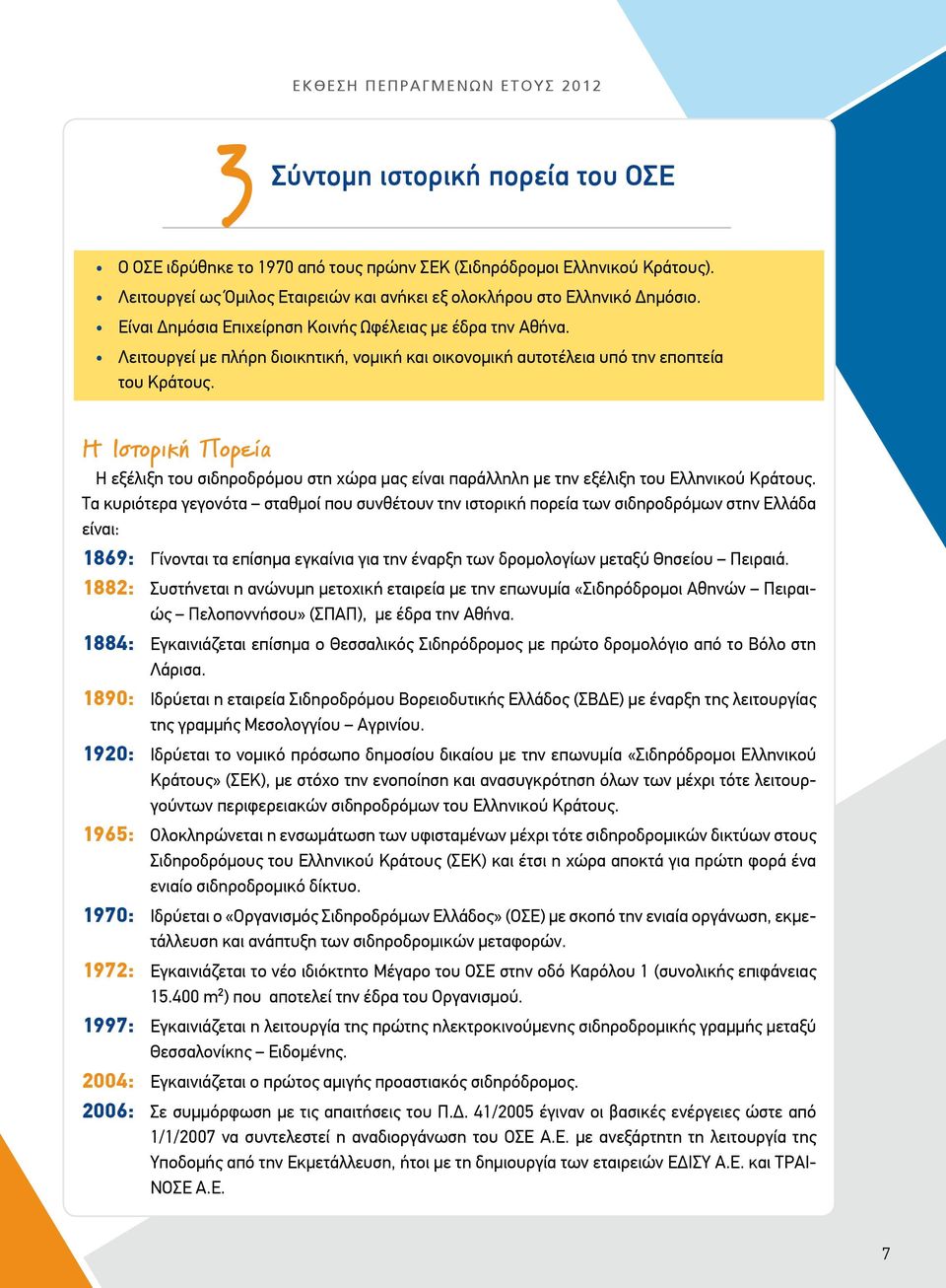 Λειτουργεί με πλήρη διοικητική, νομική και οικονομική αυτοτέλεια υπό την εποπτεία του Κράτους.