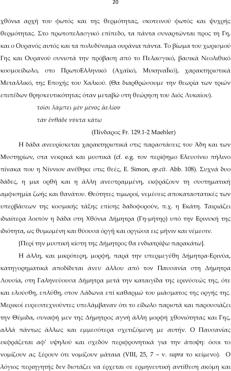 (Θα διαρθρώσουμε την θεωρία των τριών επιπέδων θρησκευτικότητας όταν μεταβώ στη θεώρηση του Διός Λυκαίου). τοῖσι λάμπει μὲν μένος ἀελίου τὰν ἐνθάδε νύκτα κάτω (Πίνδαρος Fr. 129.