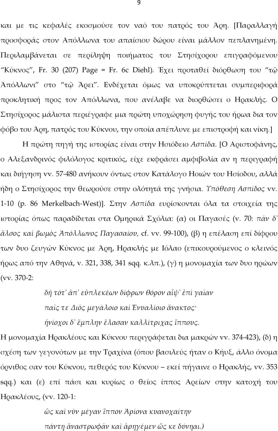 Ενδέχεται όμως να υποκρύπτεται συμπεριφορά προκλητική προς τον Απόλλωνα, που ανέλαβε να διορθώσει ο Ηρακλής.