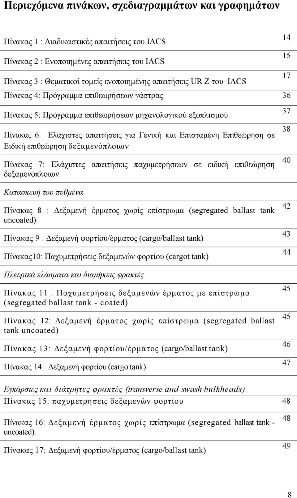Επιθεώρηση σε Ειδική επιθεώρηση δεξαμενόπλοιων Πίνακας 7: Ελάχιστες απαιτήσεις παχυμετρήσεων σε ειδική επιθεώρηση δεξαμενόπλοιων 37 38 40 Κατασκευή του πυθμένα Πίνακας 8 : Δεξαμενή έρματος χωρίς