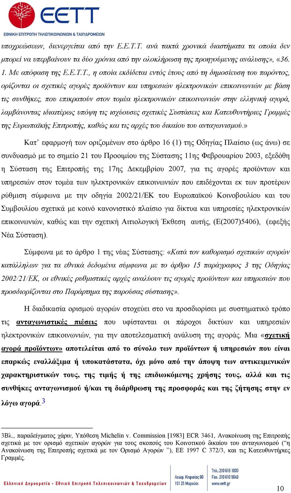 δημοσίευση του παρόντος, ορίζονται οι σχετικές αγορές προϊόντων και υπηρεσιών ηλεκτρονικών επικοινωνιών με βάση τις συνθήκες, που επικρατούν στον τομέα ηλεκτρονικών επικοινωνιών στην ελληνική αγορά,