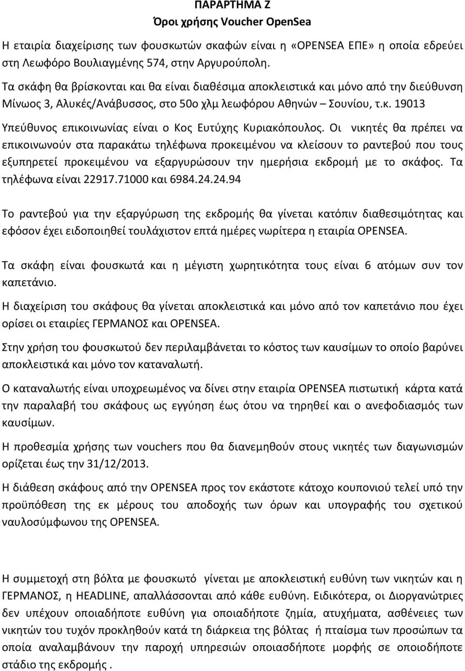 Οι νικητές θα πρέπει να επικοινωνούν στα παρακάτω τηλέφωνα προκειμένου να κλείσουν το ραντεβού που τους εξυπηρετεί προκειμένου να εξαργυρώσουν την ημερήσια εκδρομή με το σκάφος.