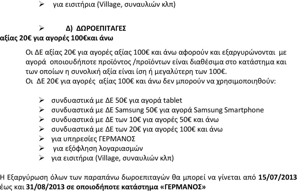 Οι ΔΕ 20 για αγορές αξίας 100 και άνω δεν μπορούν να χρησιμοποιηθούν: συνδυαστικά με ΔΕ 50 για αγορά tablet συνδυαστικά με ΔΕ Samsung 50 για αγορά Samsung Smartphone συνδυαστικά με ΔΕ των 10
