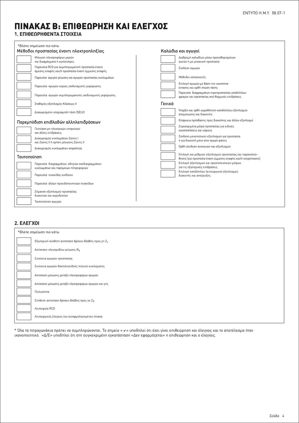 άµεσης επαφής και/ή προστασία έναντι έµµεσης επαφής Παρουσία αγωγού γείωσης και αγωγών προστασίας κυκλωµάτων Παρουσία αγωγών κύριας ισοδυναµικής γεφύρωσης Παρουσία αγωγών συµπληρωµατικής ισοδυναµικής