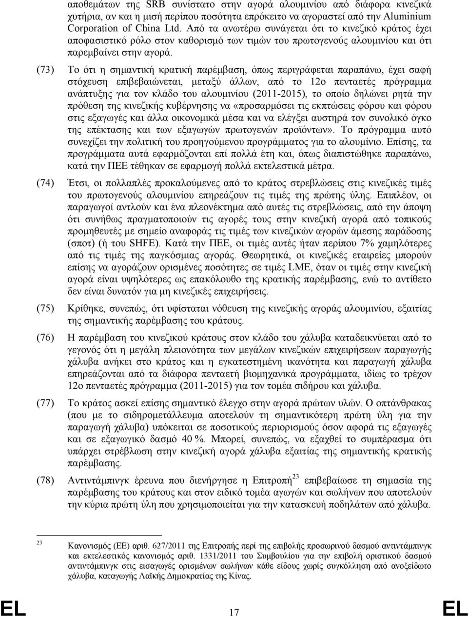 (73) Το ότι η σημαντική κρατική παρέμβαση, όπως περιγράφεται παραπάνω, έχει σαφή στόχευση επιβεβαιώνεται, μεταξύ άλλων, από το 12ο πενταετές πρόγραμμα ανάπτυξης για τον κλάδο του αλουμινίου