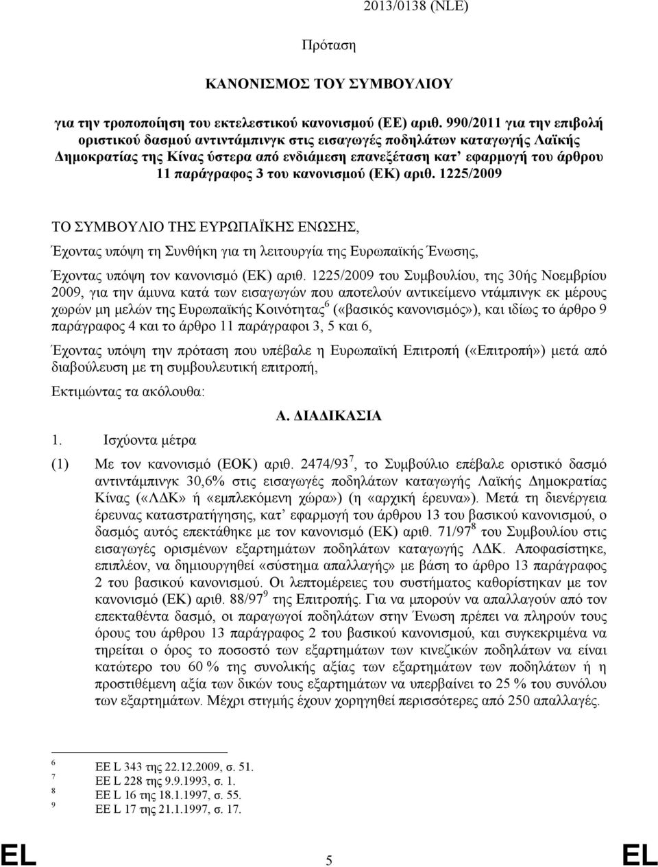 κανονισμού (ΕΚ) αριθ. 1225/2009 ΤΟ ΣΥΜΒΟΥΛΙΟ ΤΗΣ ΕΥΡΩΠΑΪΚΗΣ ΕΝΩΣΗΣ, Έχοντας υπόψη τη Συνθήκη για τη λειτουργία της Ευρωπαϊκής Ένωσης, Έχοντας υπόψη τον κανονισμό (ΕΚ) αριθ.