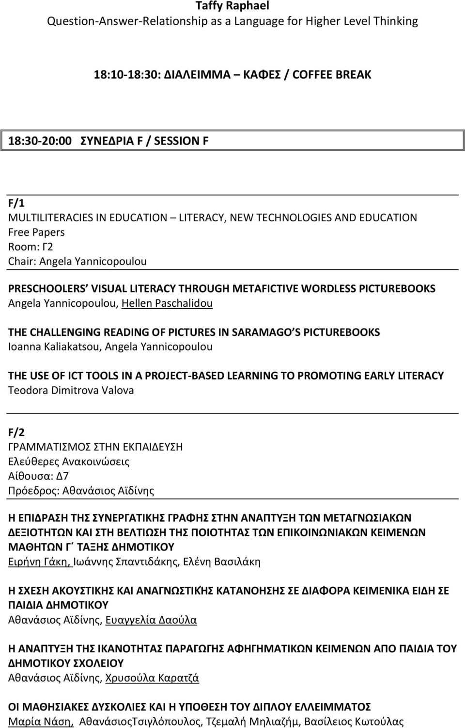 Paschalidou THE CHALLENGING READING OF PICTURES IN SARAMAGO S PICTUREBOOKS Ioanna Kaliakatsou, Angela Yannicopoulou THE USE OF ICT TOOLS IN A PROJECT-BASED LEARNING TO PROMOTING EARLY LITERACY