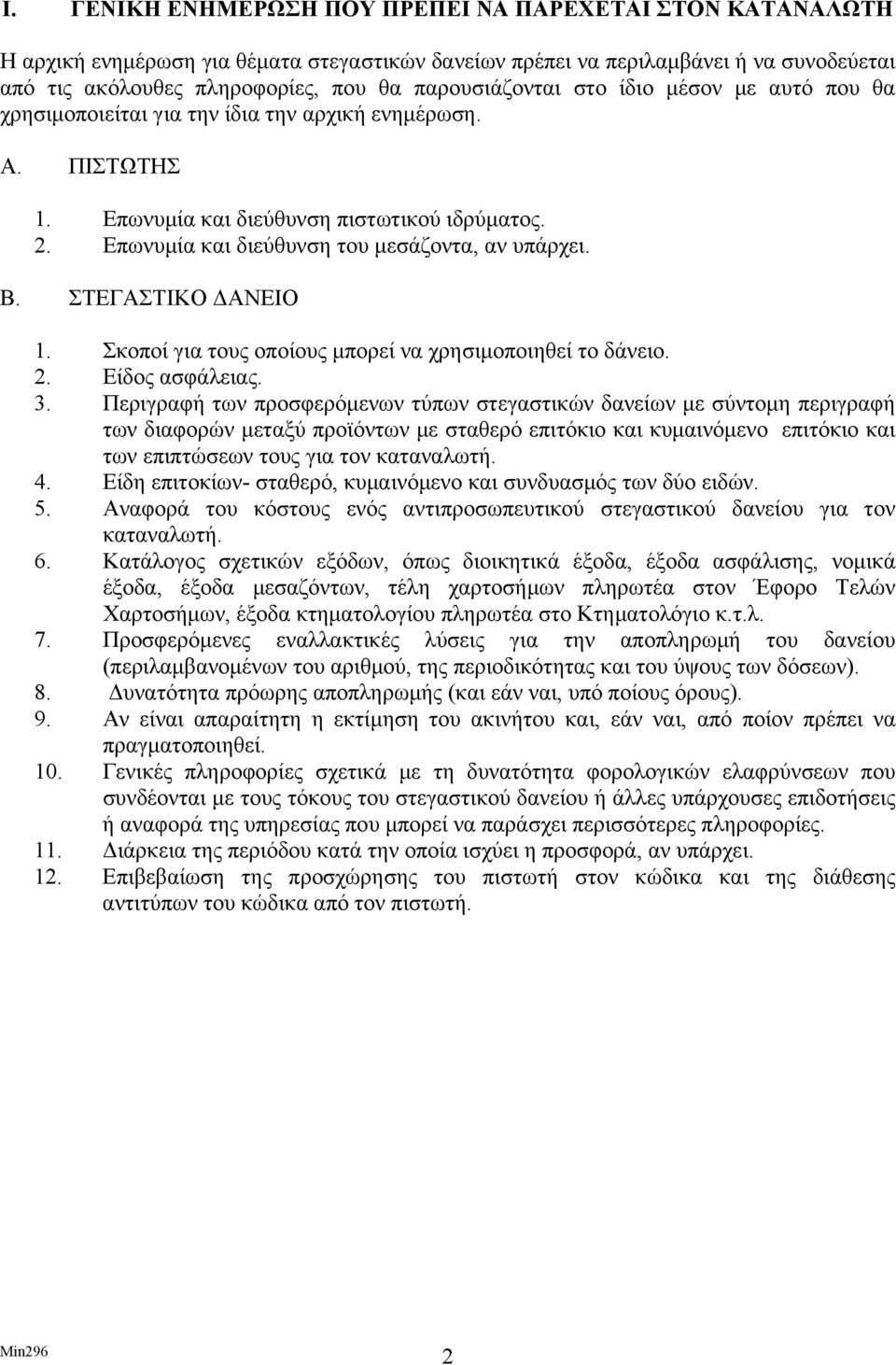 Επωνυμία και διεύθυνση του μεσάζοντα, αν υπάρχει. Β. ΣΤΕΓΑΣΤΙΚΟ ΔΑΝΕΙΟ 1. Σκοποί για τους οποίους μπορεί να χρησιμοποιηθεί το δάνειο. 2. Είδος ασφάλειας. 3.