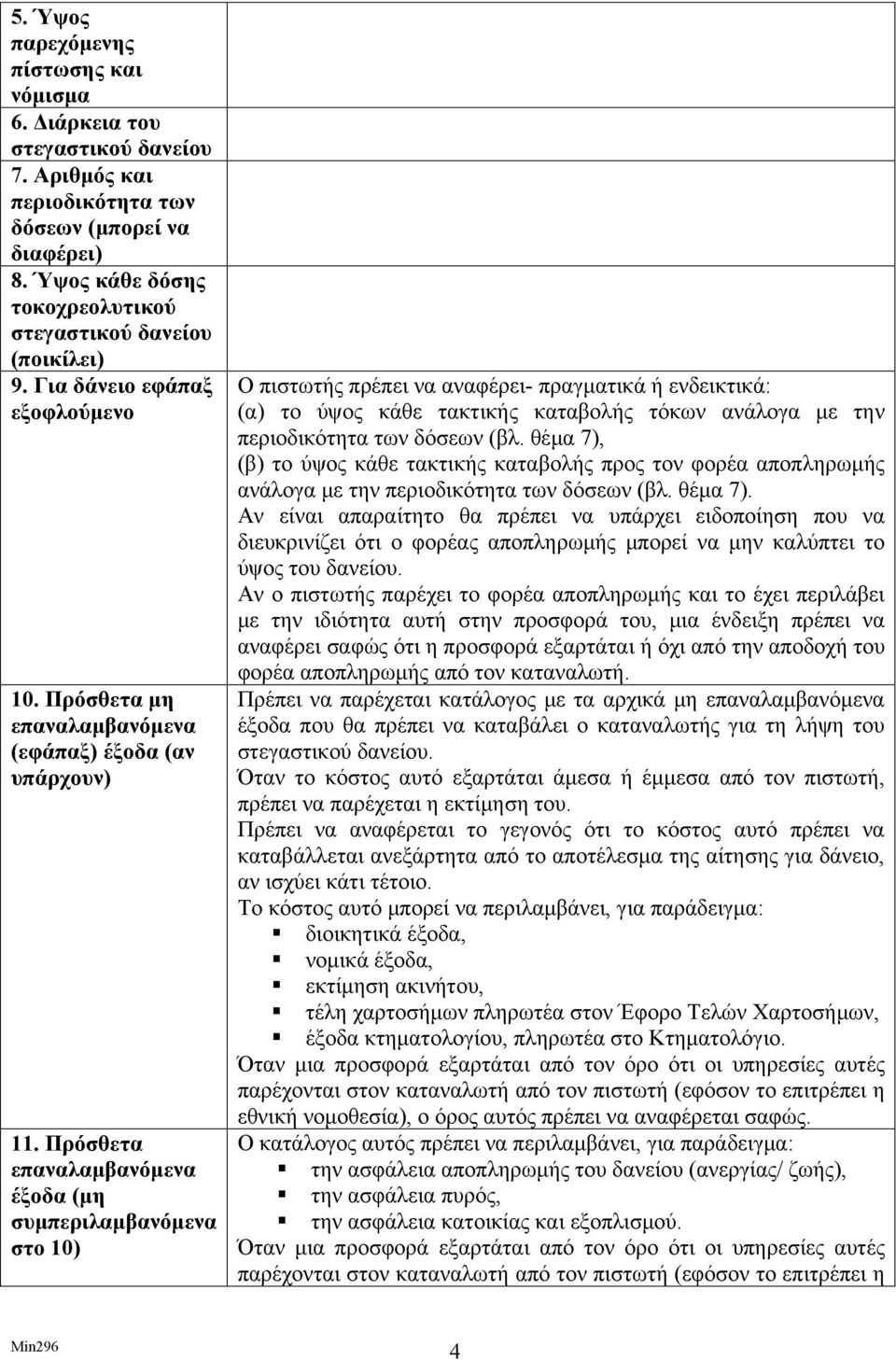 Πρόσθετα επαναλαμβανόμενα έξοδα (μη συμπεριλαμβανόμενα στο 10) Ο πιστωτής πρέπει να αναφέρει- πραγματικά ή ενδεικτικά: (α) το ύψος κάθε τακτικής καταβολής τόκων ανάλογα με την περιοδικότητα των