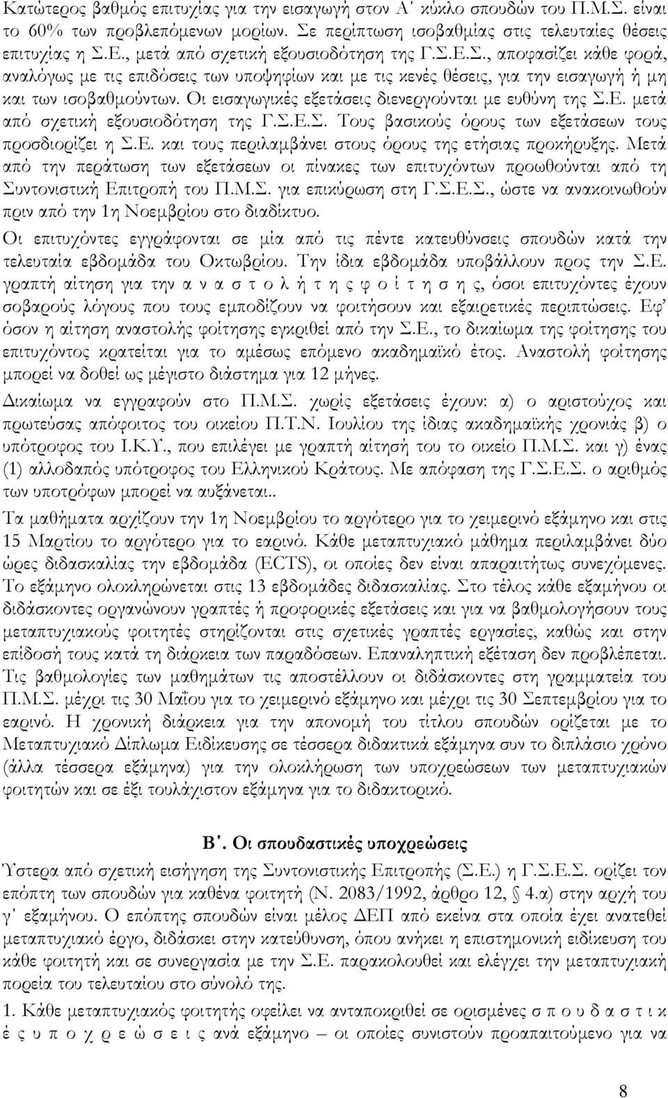 Οι εισαγωγικές εξετάσεις διενεργούνται με ευθύνη της Σ.Ε. μετά από σχετική εξουσιοδότηση της Γ.Σ.Ε.Σ. Τους βασικούς όρους των εξετάσεων τους προσδιορίζει η Σ.Ε. και τους περιλαμβάνει στους όρους της ετήσιας προκήρυξης.