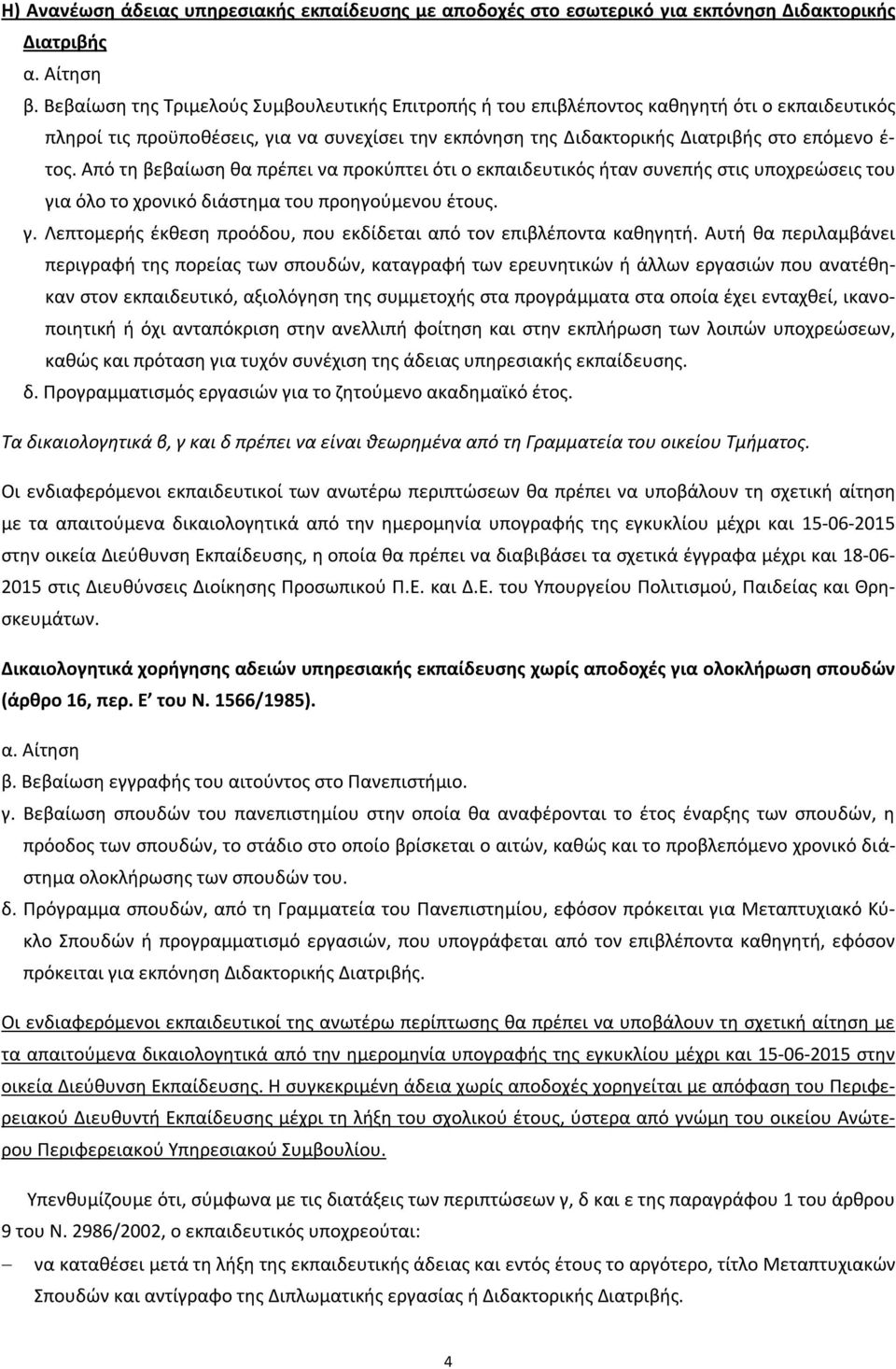 Από τη βεβαίωση θα πρέπει να προκύπτει ότι ο εκπαιδευτικός ήταν συνεπής στις υποχρεώσεις του για όλο το χρονικό διάστημα του προηγούμενου έτους. γ. Λεπτομερής έκθεση προόδου, που εκδίδεται από τον επιβλέποντα καθηγητή.