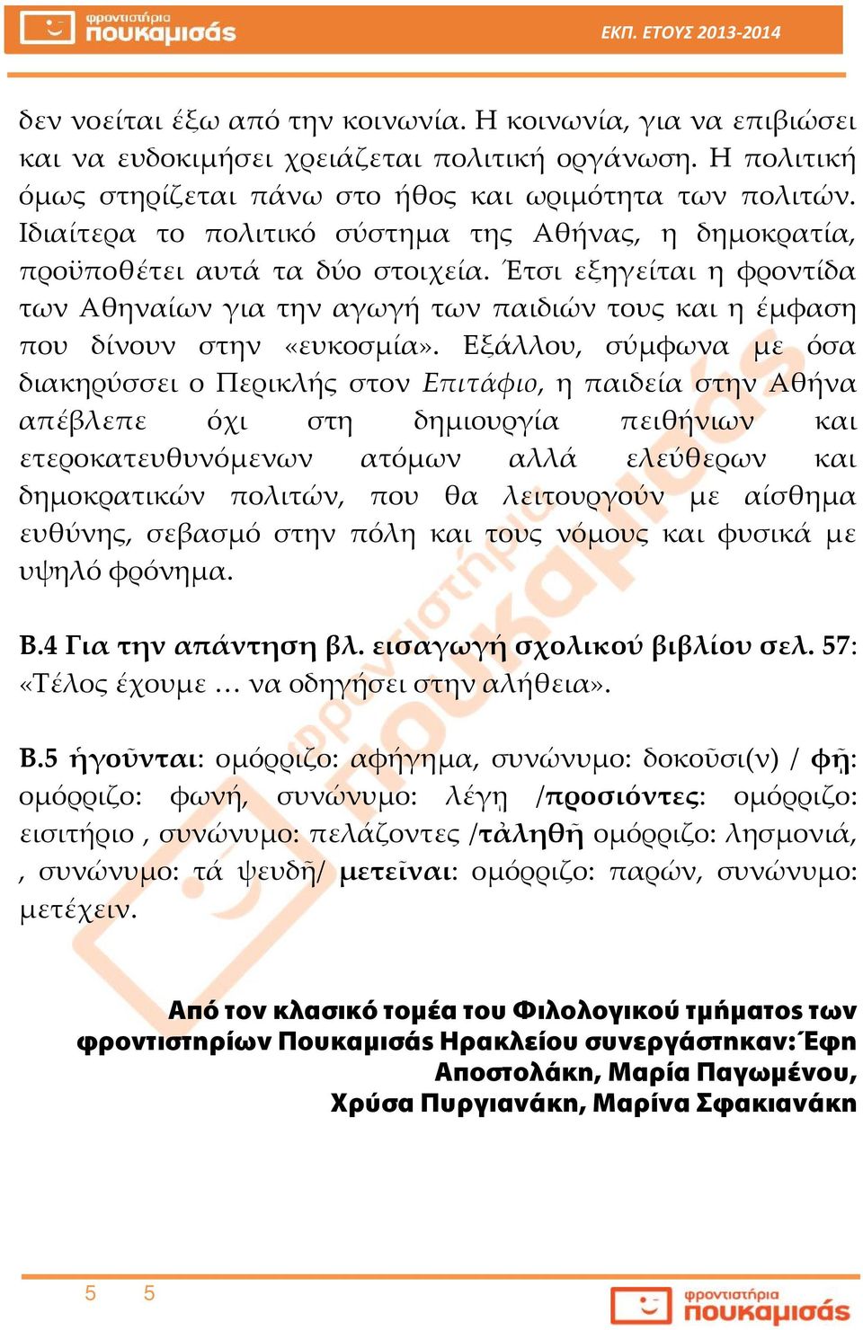 Εξάλλου, σύμφωνα με όσα διακηρύσσει ο Περικλής στον Επιτάφιο, η παιδεία στην Αθήνα απέβλεπε όχι στη δημιουργία πειθήνιων και ετεροκατευθυνόμενων ατόμων αλλά ελεύθερων και δημοκρατικών πολιτών, που θα