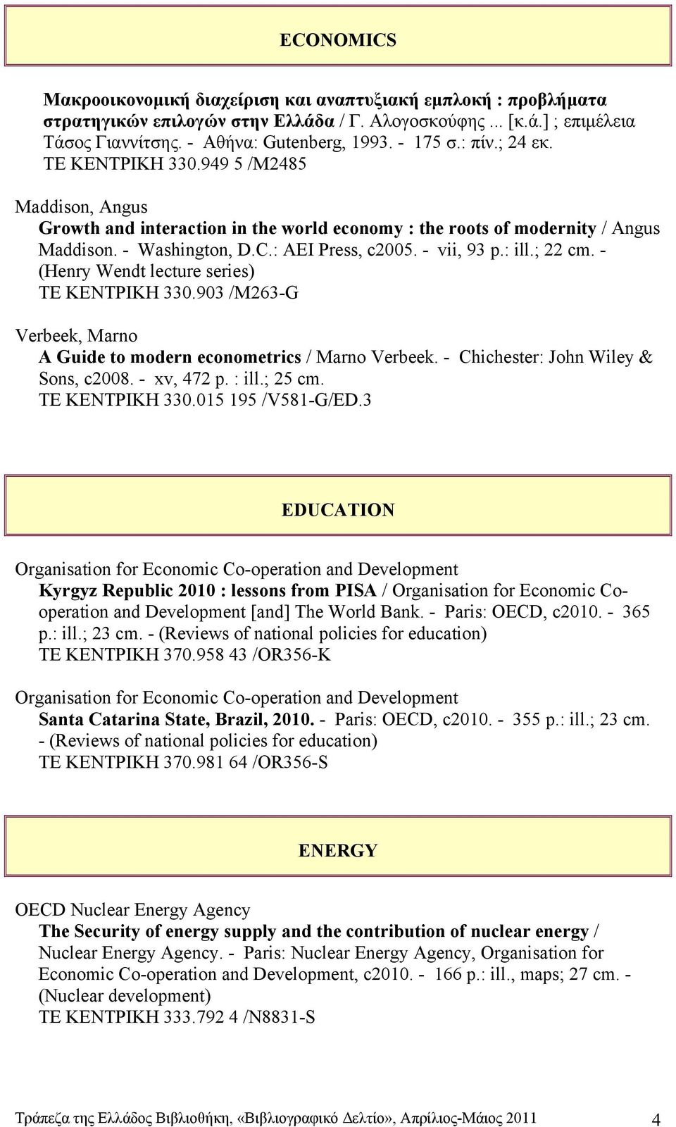 : ill.; 22 cm. - (Henry Wendt lecture series) ΤΕ ΚΕΝΤΡΙΚΗ 330.903 /M263-G Verbeek, Marno A Guide to modern econometrics / Marno Verbeek. - Chichester: John Wiley & Sons, c2008. - xv, 472 p. : ill.