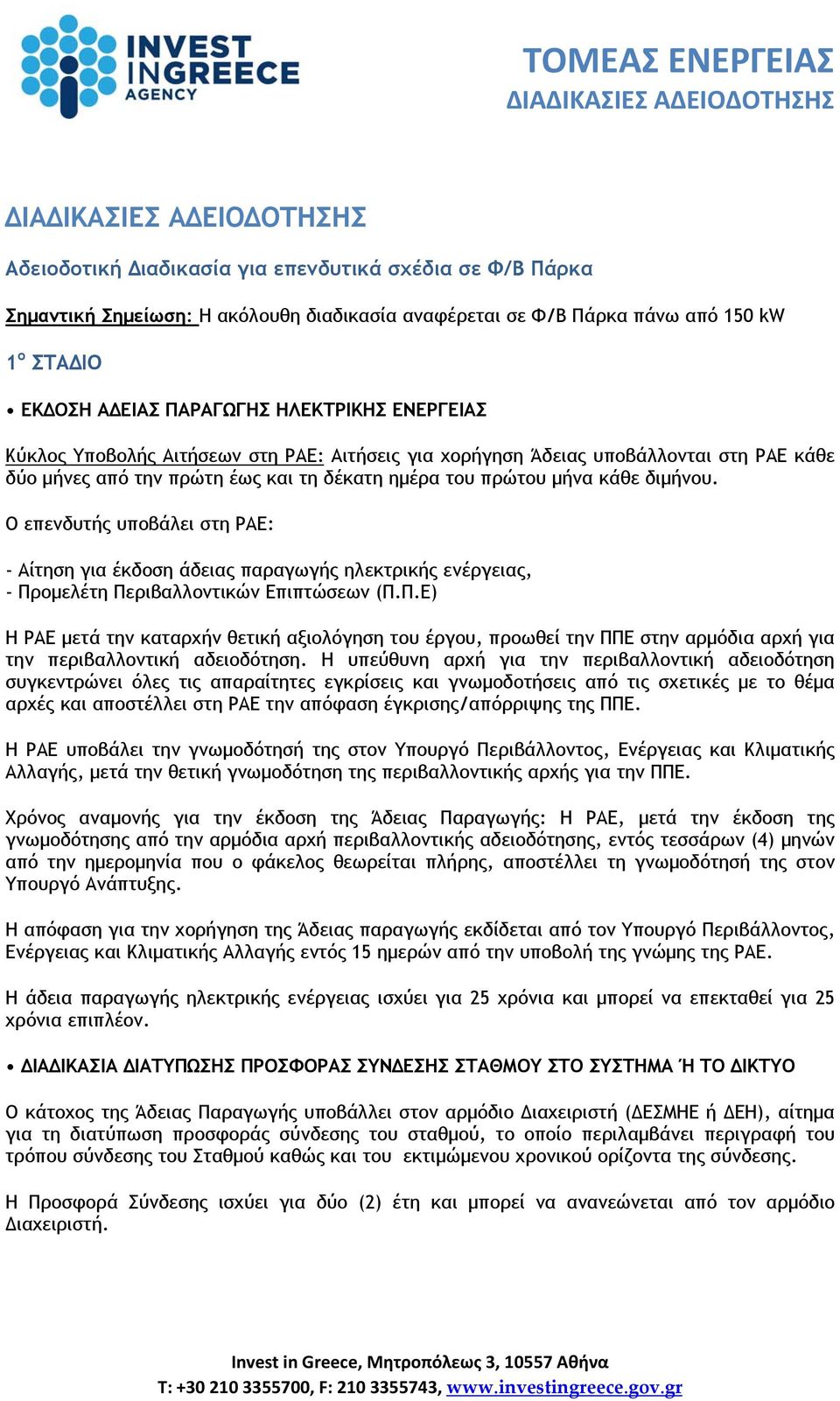 Ο επενδυτής υποβάλει στη ΡΑΕ: - Αίτηση για έκδοση άδειας παραγωγής ηλεκτρικής ενέργειας, - Πρ