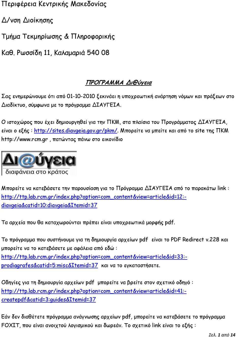 Ο ιζηξςώοξπ πξρ έςει δημιξρογηθεί για ηημ ΠΚΜ, ζηα πλαίζια ηξρ Ποξγοάμμαηξπ ΔΙΑΤΓΕΙΑ, είμαι ξ ενήπ : http://sites.diavgeia.gov.gr/pkm/. Μπξοείηε μα μπείηε και από ηξ site ηηπ ΠΚΜ http://www.rcm.