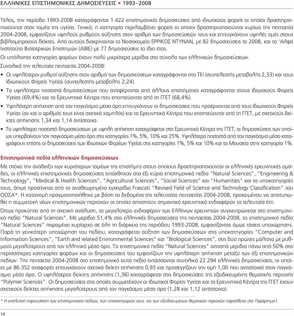 στους βιβλιομετρικούς δείκτες. Από αυτούς διακρίνονται το Νοσοκομείο ΕΡΡΙΚΟΣ ΝΤΥΝΑΝ, με 82 δημοσιεύσεις το 2008, και το 'Αλφα Ινστιτούτο Βιοϊατρικών Επιστημών (ΑΙΒΕ) με 77 δημοσιεύσεις το ίδιο έτος.