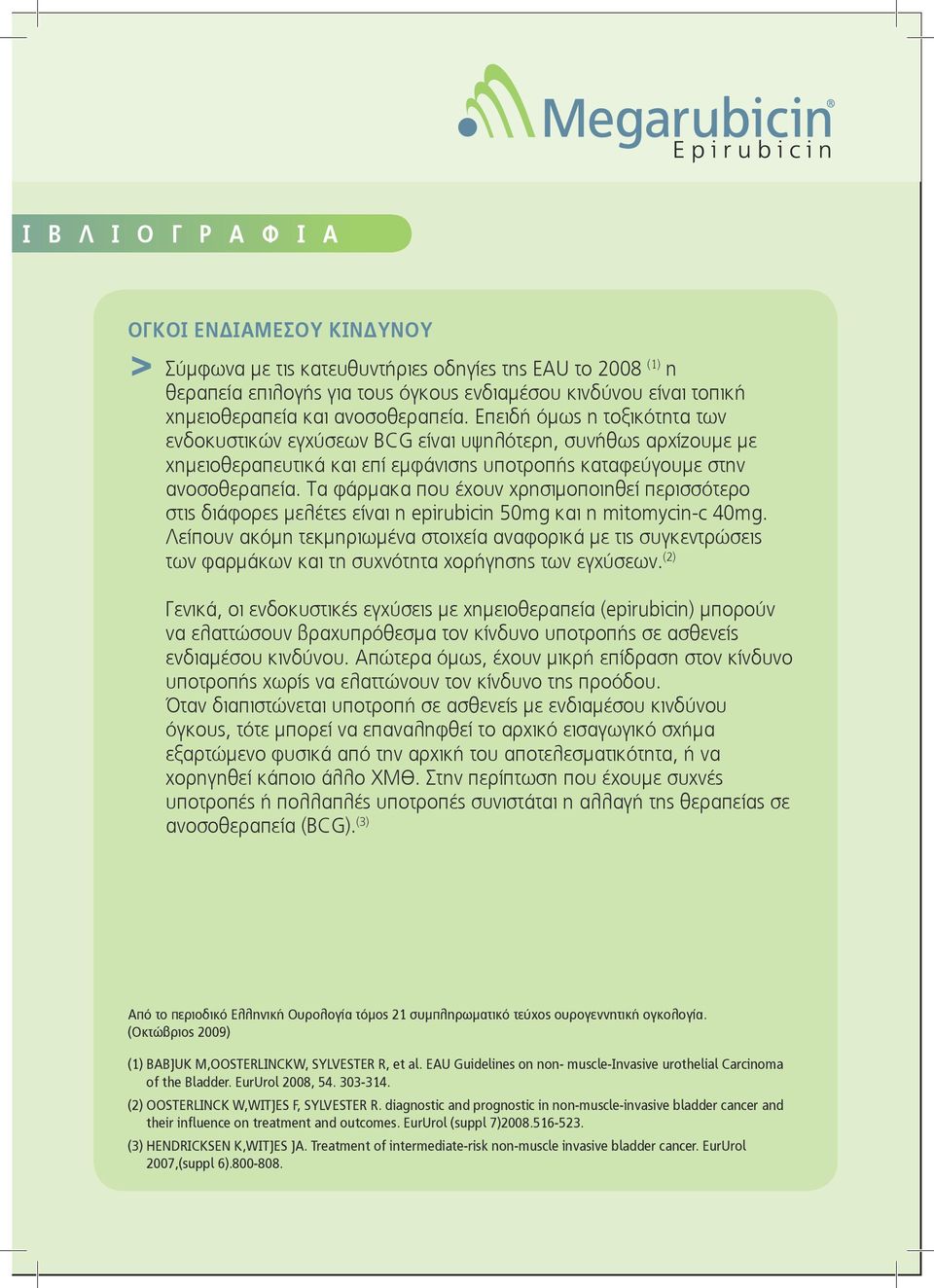 Τα φάρμακα που έχουν χρησιμοποιηθεί περισσότερο στις διάφορες μελέτες είναι η epirubicin 50mg και η mitomycin-c 40mg.