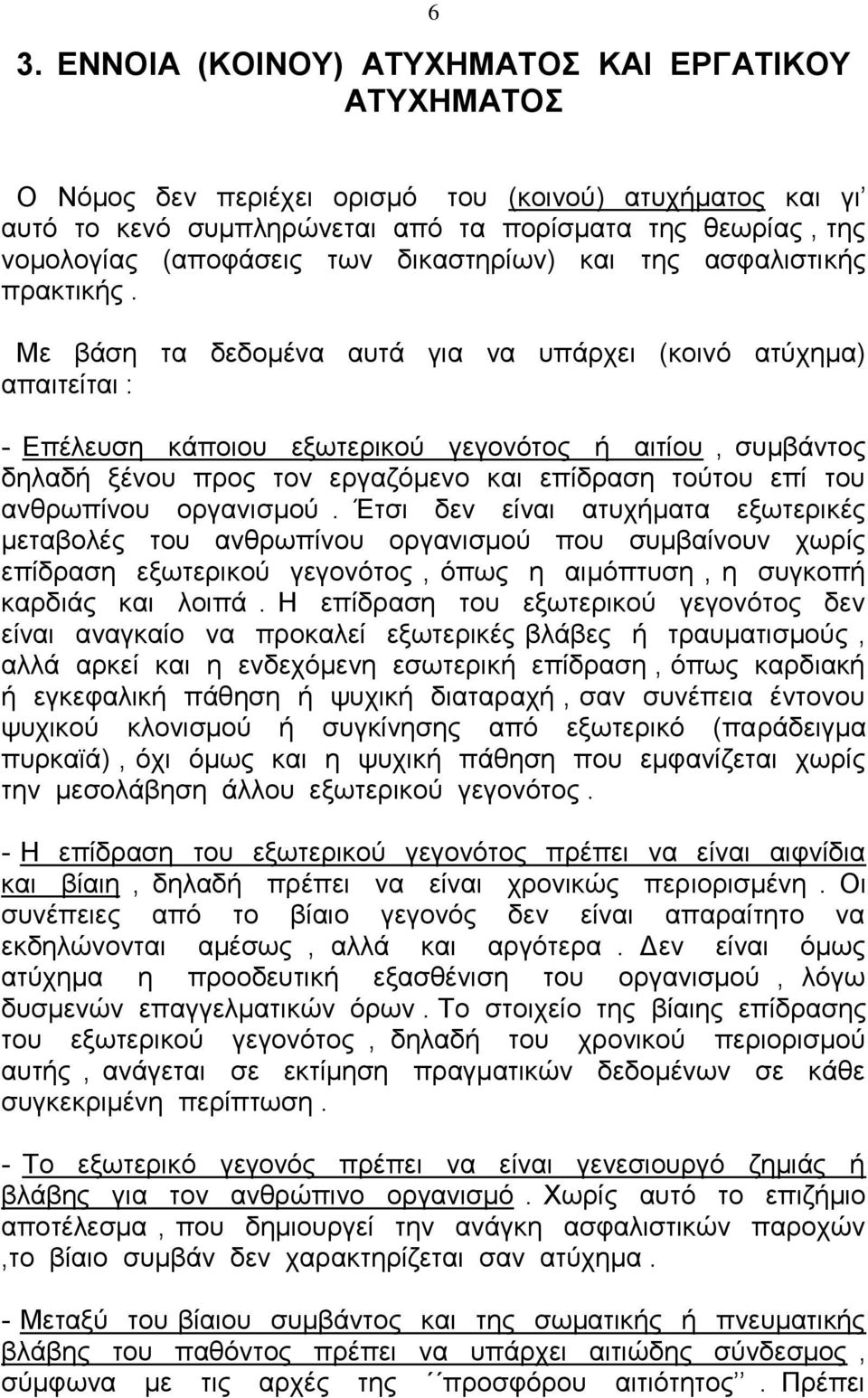 Με βάση τα δεδομένα αυτά για να υπάρχει (κοινό ατύχημα) απαιτείται : - Επέλευση κάποιου εξωτερικού γεγονότος ή αιτίου, συμβάντος δηλαδή ξένου προς τον εργαζόμενο και επίδραση τούτου επί του