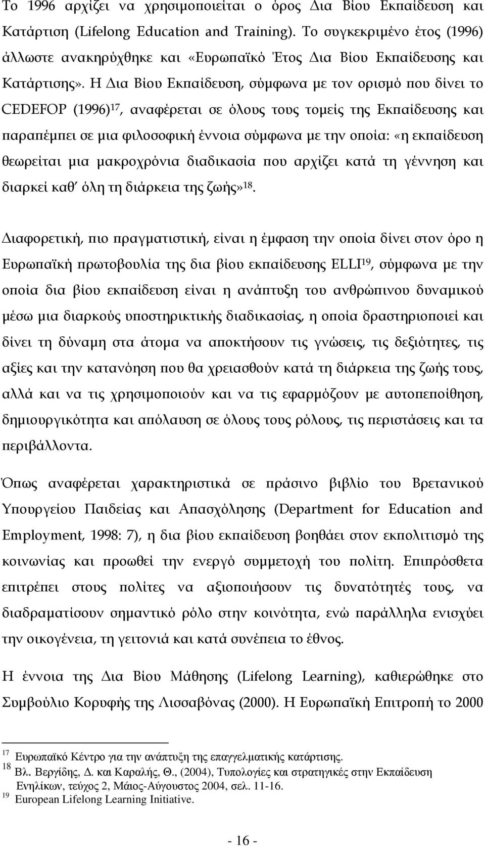 Η ια Βίου Εκ αίδευση, σύµφωνα µε τον ορισµό ου δίνει το CEDEFOP (1996) 17, αναφέρεται σε όλους τους τοµείς της Εκ αίδευσης και αρα έµ ει σε µια φιλοσοφική έννοια σύµφωνα µε την ο οία: «η εκ αίδευση