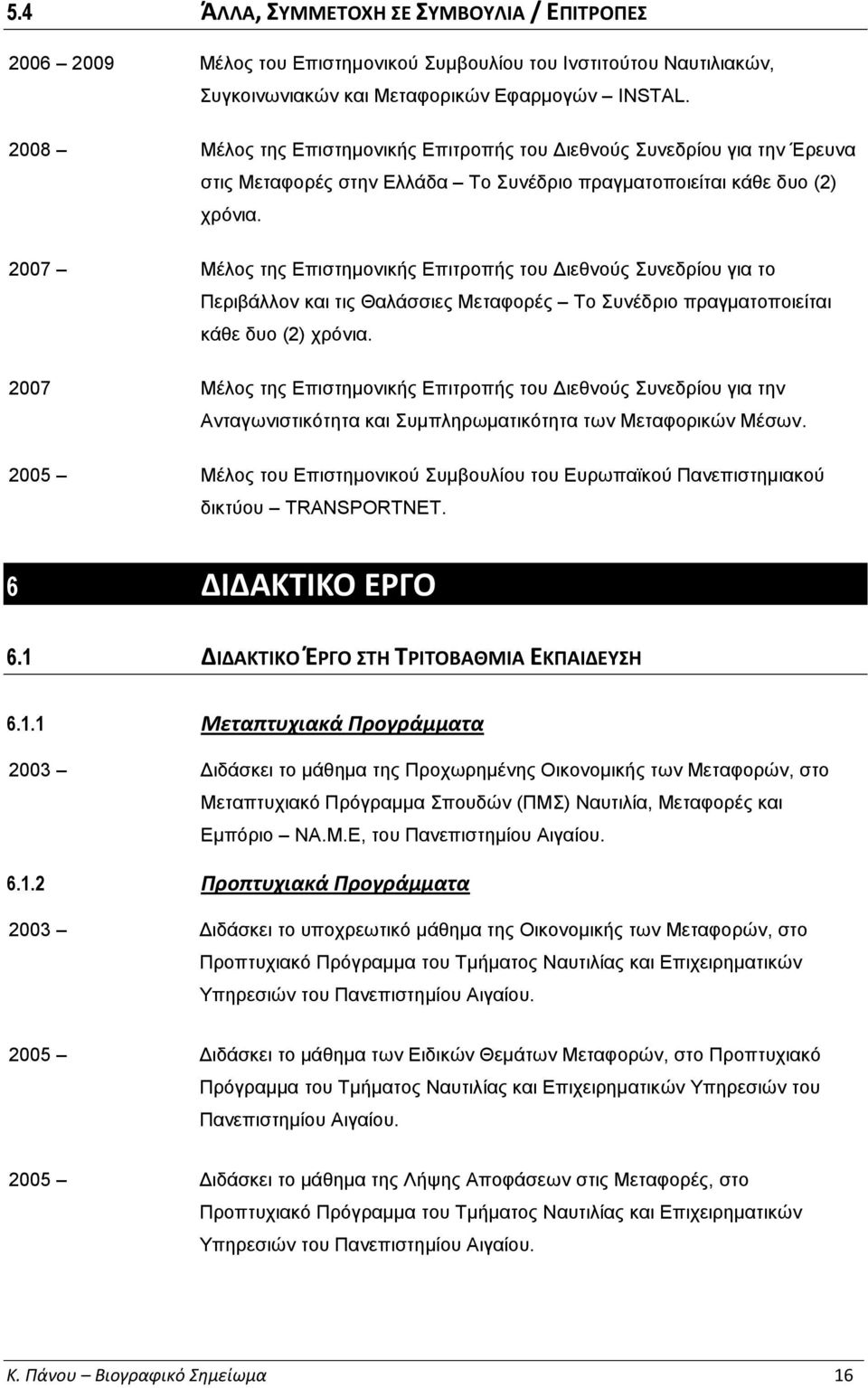 2007 Μέλος της Επιστημονικής Επιτροπής του Διεθνούς Συνεδρίου για το Περιβάλλον και τις Θαλάσσιες Μεταφορές Το Συνέδριο πραγματοποιείται κάθε δυο (2) χρόνια.