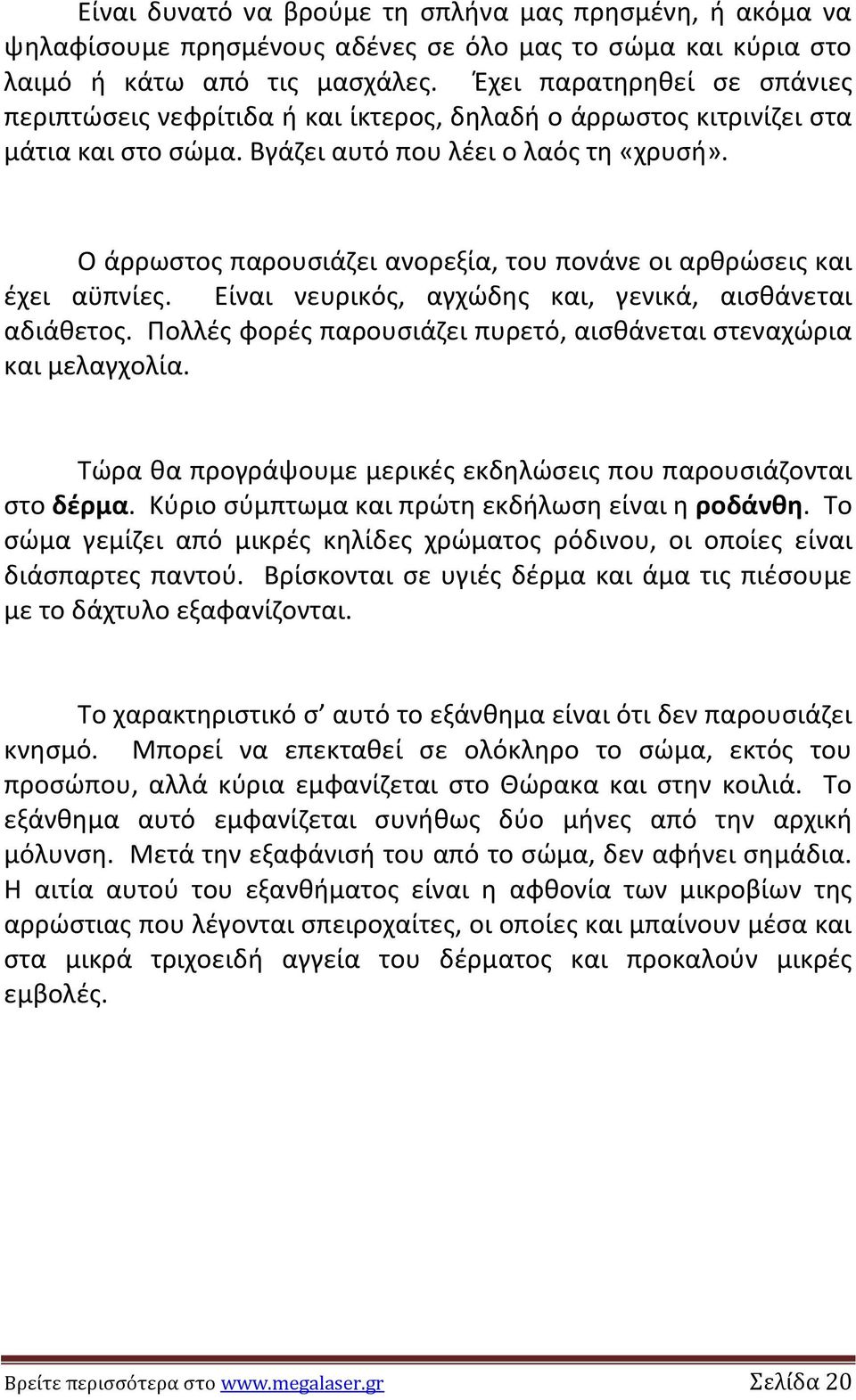 Ο άρρωςτοσ παρουςιάηει ανορεξία, του πονάνε οι αρκρϊςεισ και ζχει αχπνίεσ. Είναι νευρικόσ, αγχϊδθσ και, γενικά, αιςκάνεται αδιάκετοσ.