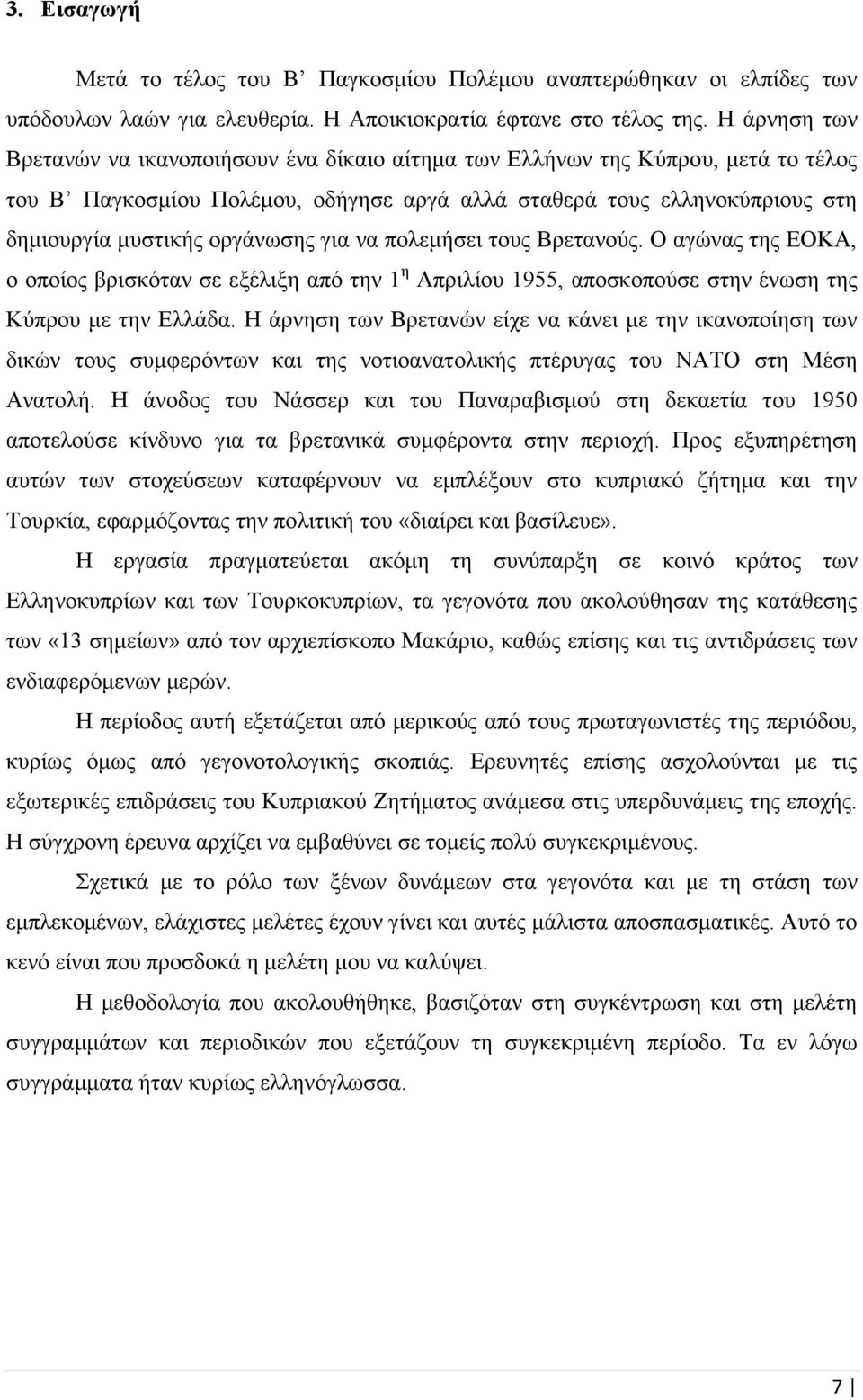 οργάνωσης για να πολεμήσει τους Βρετανούς. Ο αγώνας της ΕΟΚΑ, ο οποίος βρισκόταν σε εξέλιξη από την 1 η Απριλίου 1955, αποσκοπούσε στην ένωση της Κύπρου με την Ελλάδα.