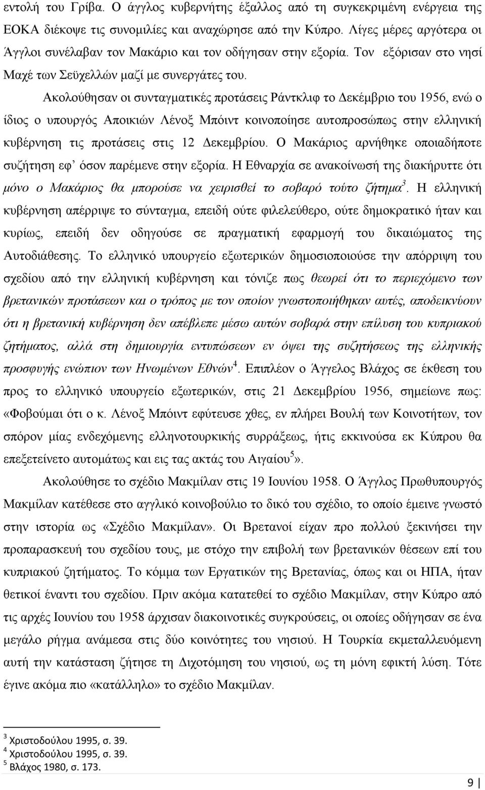 Ακολούθησαν οι συνταγματικές προτάσεις Ράντκλιφ το Δεκέμβριο του 1956, ενώ ο ίδιος ο υπουργός Αποικιών Λένοξ Μπόιντ κοινοποίησε αυτοπροσώπως στην ελληνική κυβέρνηση τις προτάσεις στις 12 Δεκεμβρίου.