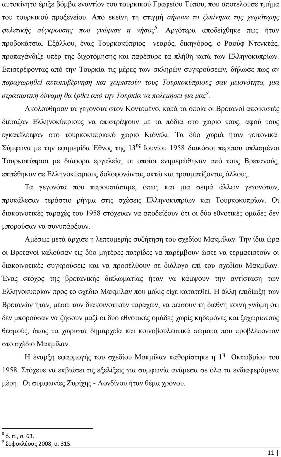 Εξάλλου, ένας Τουρκοκύπριος νεαρός, δικηγόρος, ο Ραούφ Ντενκτάς, προπαγάνδιζε υπέρ της διχοτόμησης και παρέσυρε τα πλήθη κατά των Ελληνοκυπρίων.