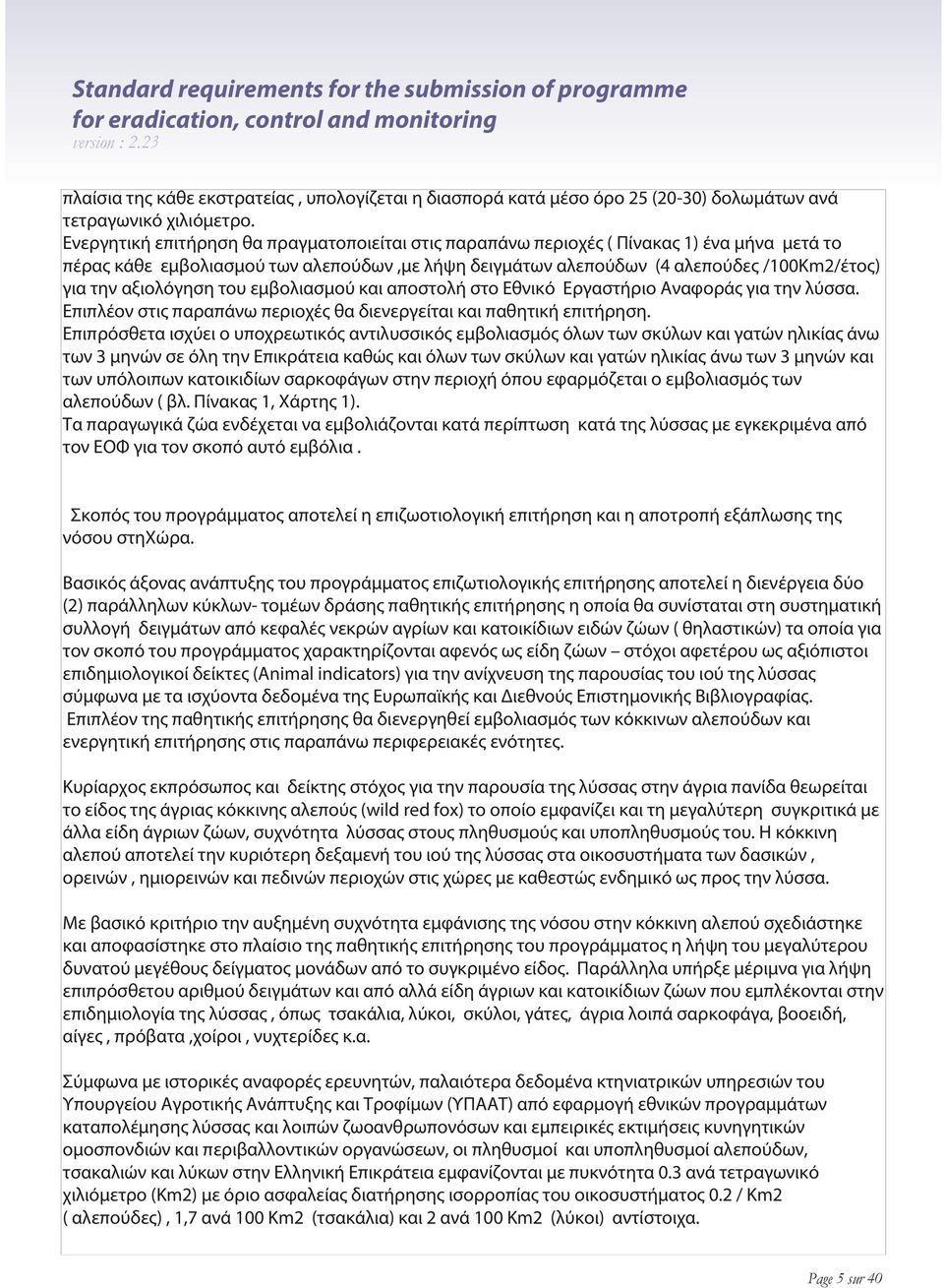 Ενεργητική επιτήρηση θα πραγματοποιείται στις παραπάνω περιοχές ( Πίνακας 1) ένα μήνα μετά το πέρας κάθε εμβολιασμού των αλεπούδων,με λήψη δειγμάτων αλεπούδων (4 αλεπούδες /100Κm2/έτος) για την
