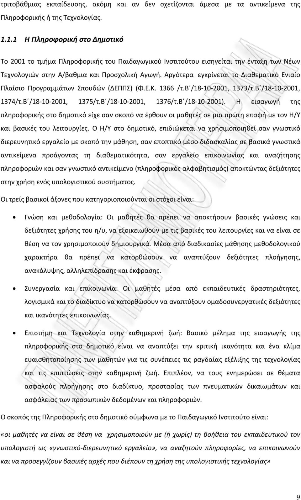 Αργότερα εγκρίνεται το Διαθεματικό Ενιαίο Πλαίσιο Προγραμμάτων Σπουδών (ΔΕΠΠΣ) (Φ.Ε.Κ. 1366 /τ.β /18-10-2001, 1373/τ.Β /18-10-2001, 1374/τ.Β /18-10-2001, 1375/τ.Β /18-10-2001, 1376/τ.Β /18-10-2001).