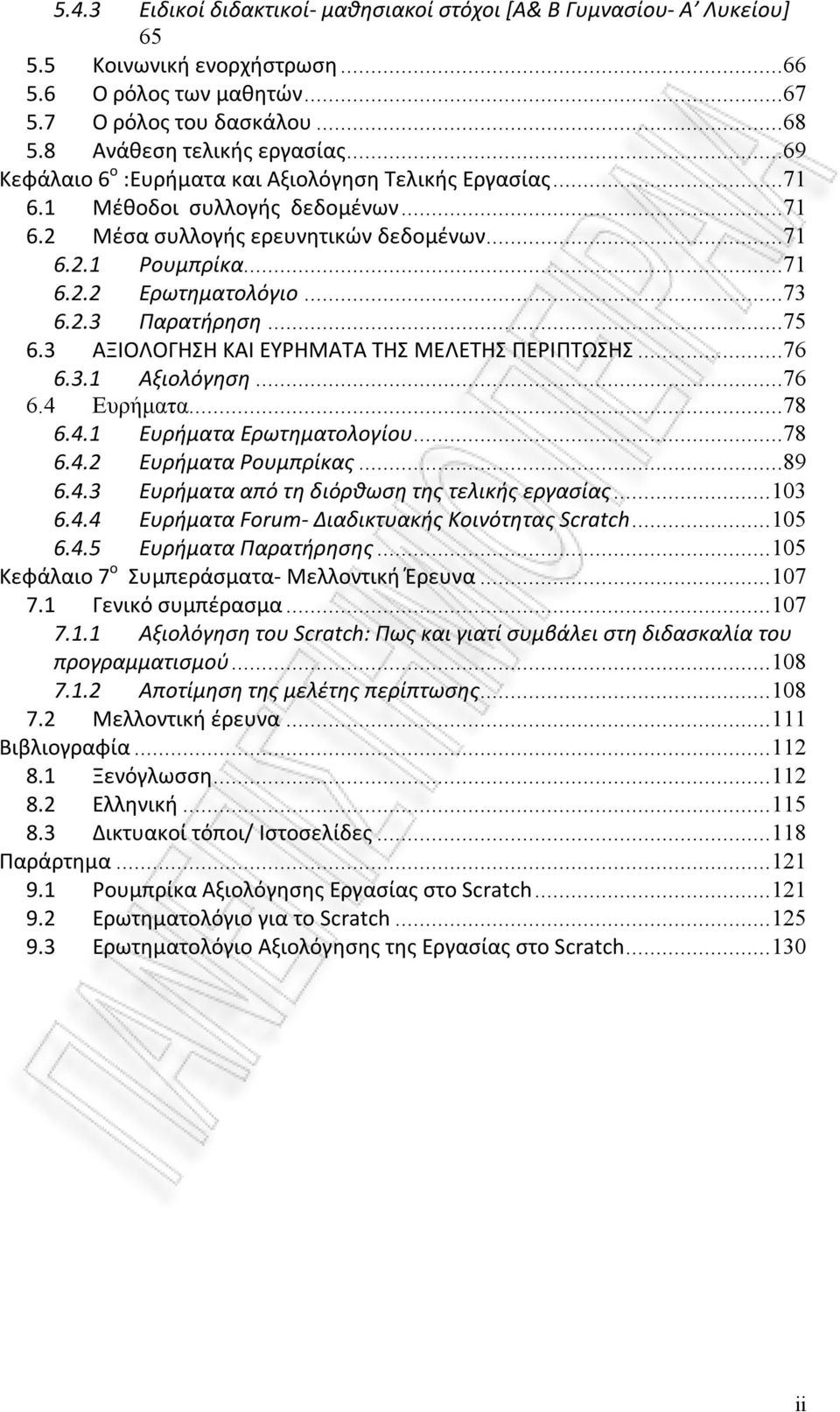 ..75 6.3 ΑΞΙΟΛΟΓΗΣΗ ΚΑΙ ΕΥΡΗΜΑΤΑ ΤΗΣ ΜΕΛΕΤΗΣ ΠΕΡΙΠΤΩΣΗΣ...76 6.3.1 Αξιολόγηση...76 6.4 Ευρήματα...78 6.4.1 Ευρήματα Ερωτηματολογίου...78 6.4.2 Ευρήματα Ρουμπρίκας...89 6.4.3 Ευρήματα από τη διόρθωση της τελικής εργασίας.